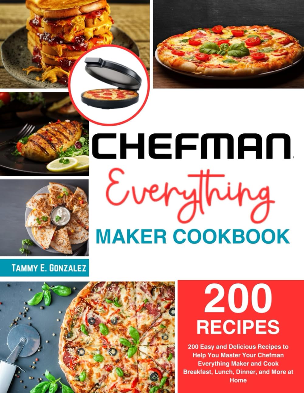 Chefman Everything Maker Cookbook: 200 Easy and Delicious Recipes to Help You Master Your Chefman Everything Maker and Cook Breakfast, Lunch, Dinner, and More at Home