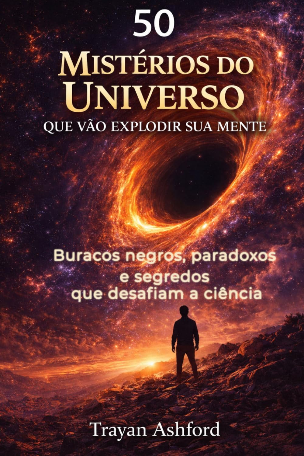 50 MISTÉRIOS DO UNIVERSO QUE VÃO EXPLODIR SUA MENTE: Buracos negros, paradoxos e segredos que desafiam a ciência (Maravilhas da Ciência)