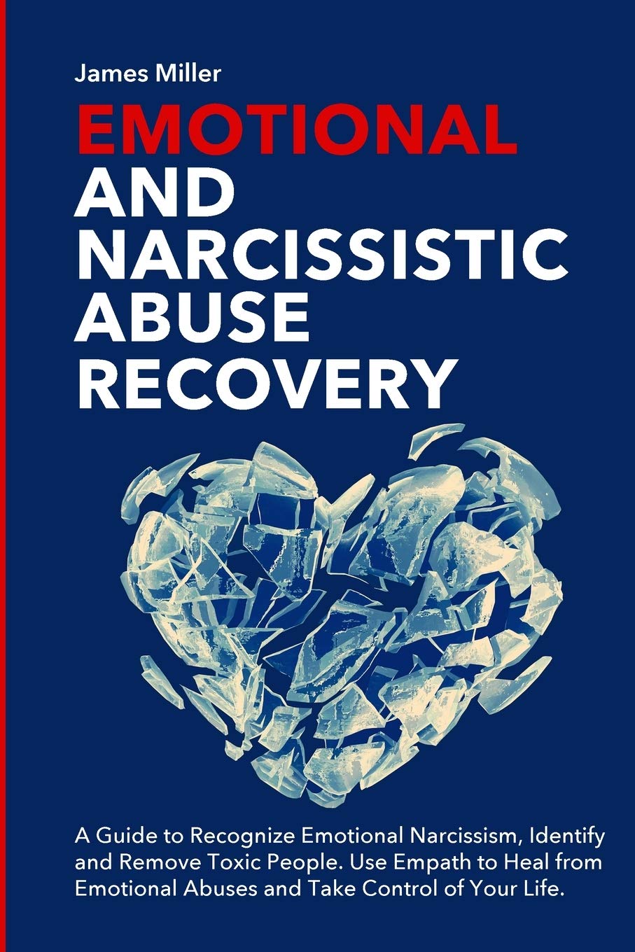 Emotional and Narcissistic Abuse Recovery: A Guide to Recognize Emotional Narcissism, Identify and Remove Toxic People. Use Empath to Heal from Emotional Abuses and Take Control of Your Life