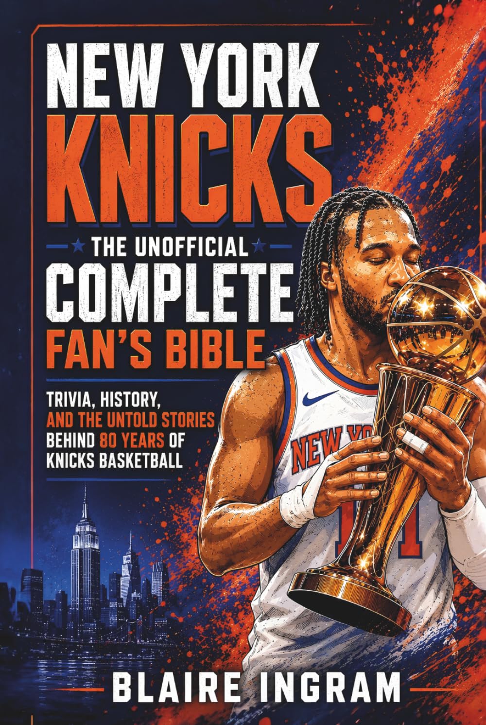 New York Knicks - The Unofficial Complete Fan's Bible: Trivia, History, and Untold Stories from 80 Years of Knicks Basketball