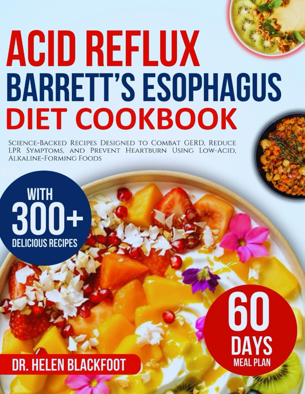 Acid Reflux & Barrett’s Esophagus Diet Cookbook: 300+ Science-Backed Recipes Designed to Combat GERD, Reduce LPR Symptoms, and Prevent Heartburn Using Low-Acid, Alkaline-Forming Foods