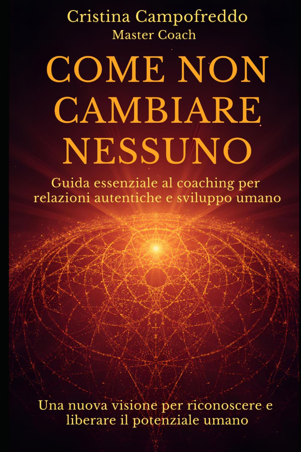 Come Non Cambiare Nessuno: Guida essenziale al coaching per relazioni autentiche e sviluppo umano
