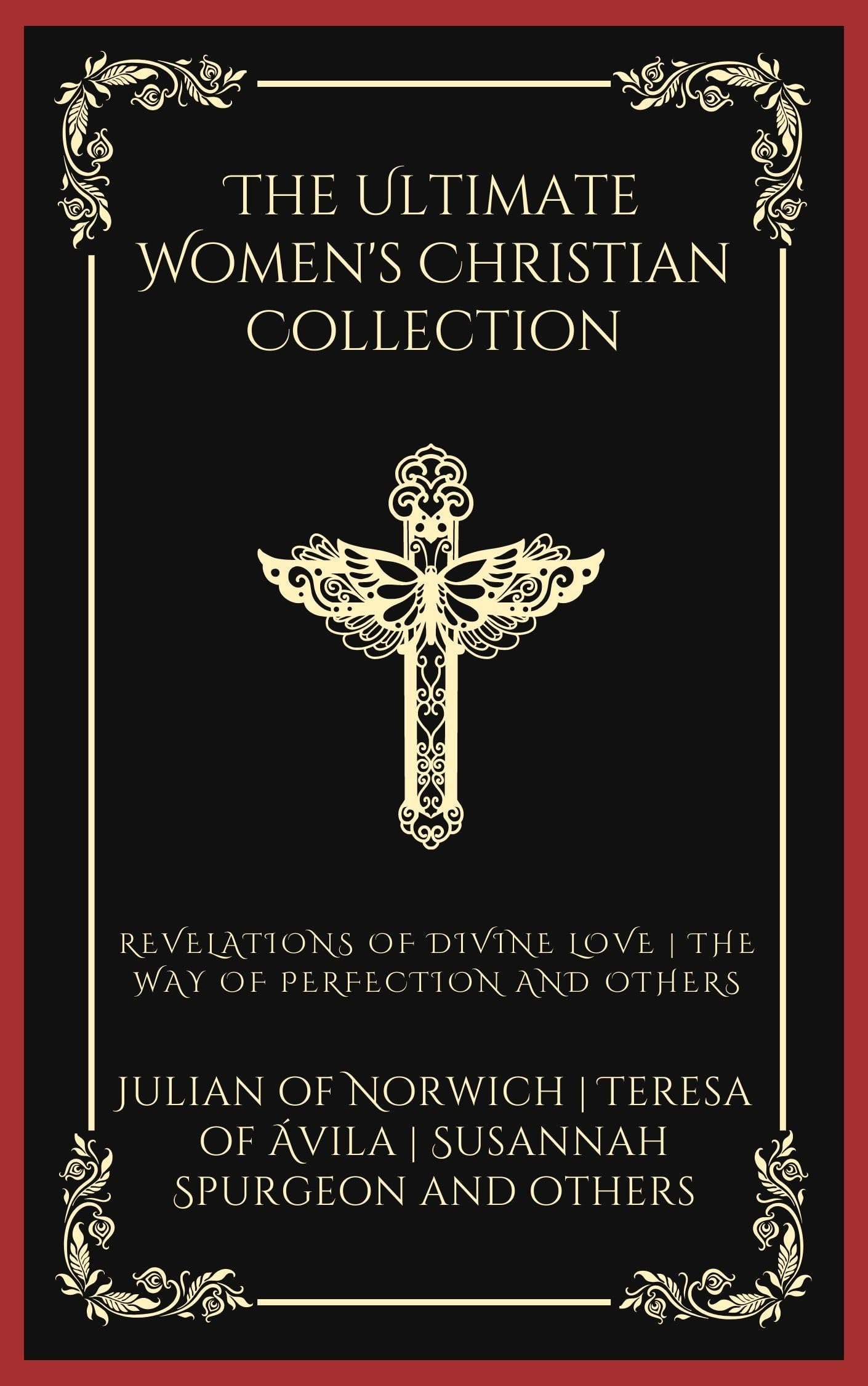 The Ultimate Women's Christian Collection: Revelations of Divine Love, The Way of Perfection, Things as They Are, and others (Grapevine Press)