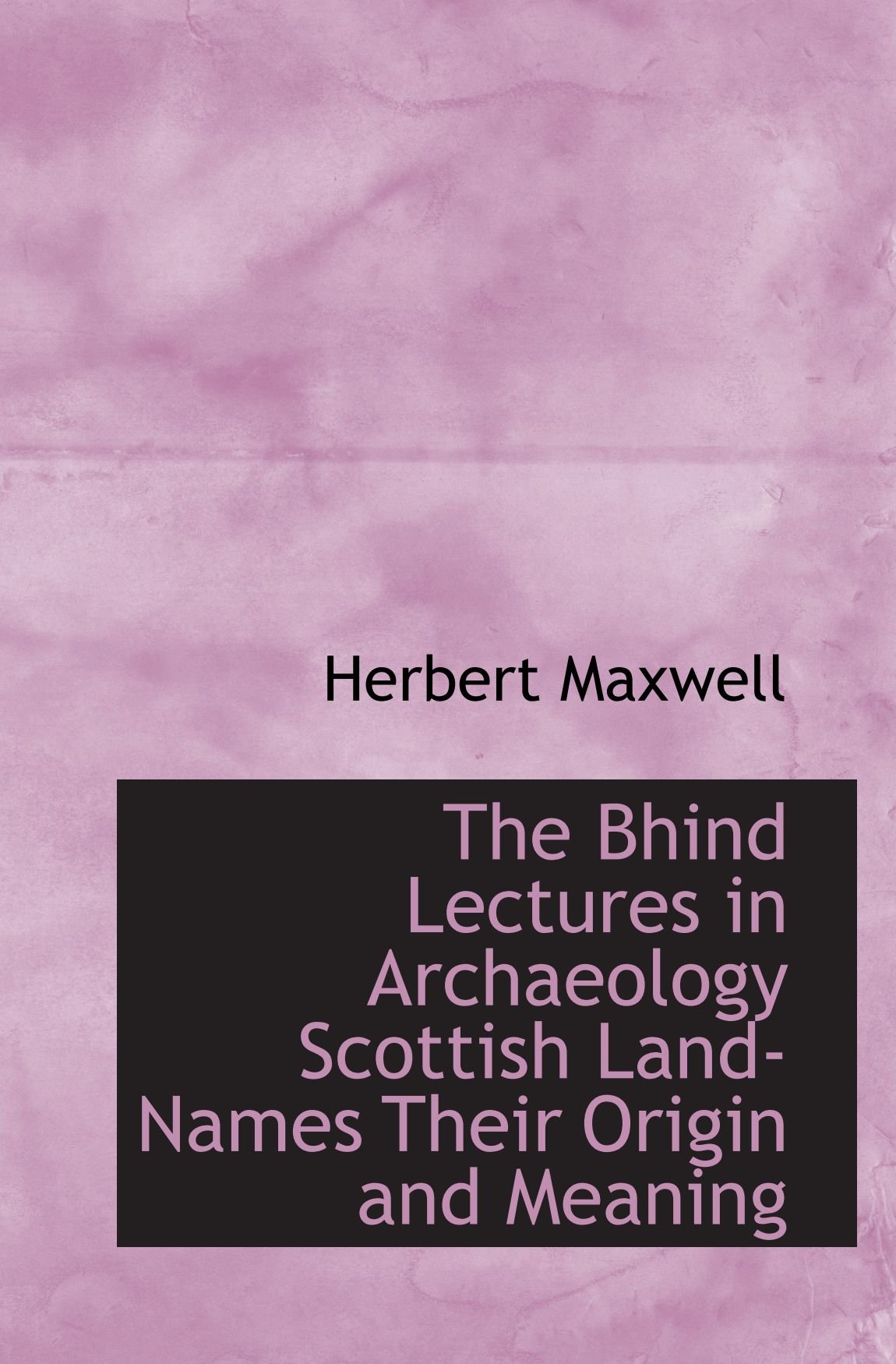 The Bhind Lectures in Archaeology Scottish Land-Names Their Origin and Meaning