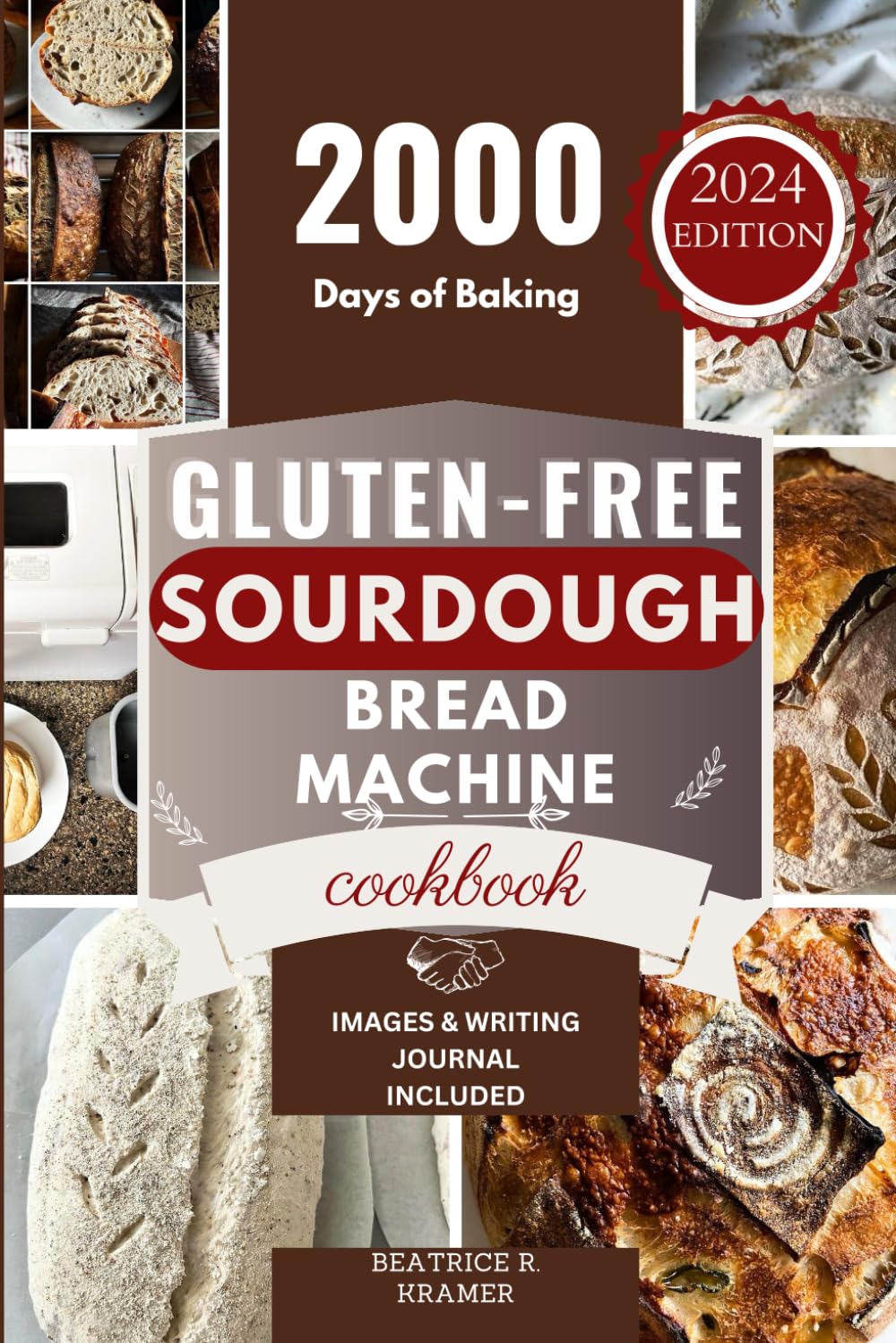 Gluten-Free Sourdough Bread Machine Cookbook: A Beginner's Step-By-Step Guide To Baking Homemade Irresistible No-Wheat Loaves With Your Bread Maker: 4 ... Homemade Loaves Bread Baking Perfection)