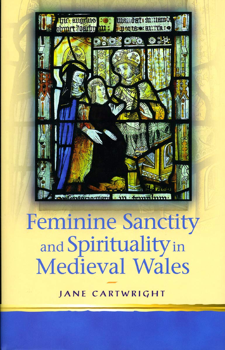 Feminine Sanctity and Spirituality in Medieval Wales (Religion and Culture in the Middle Ages)