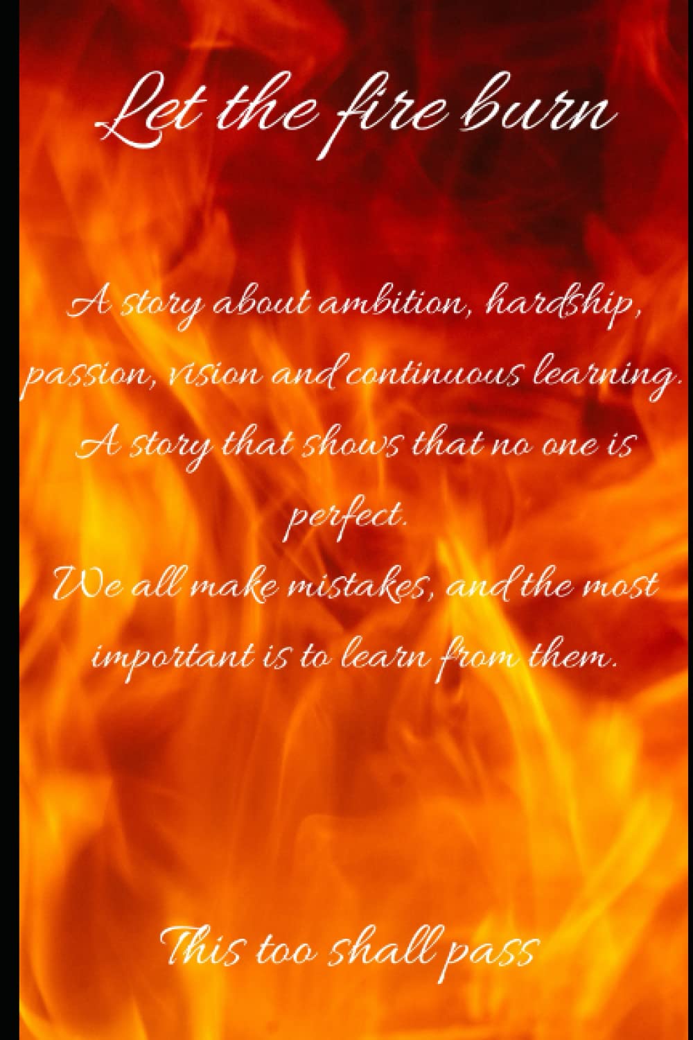 Let the fire burn: This too shall pass (I'm not giving up, so do you!)