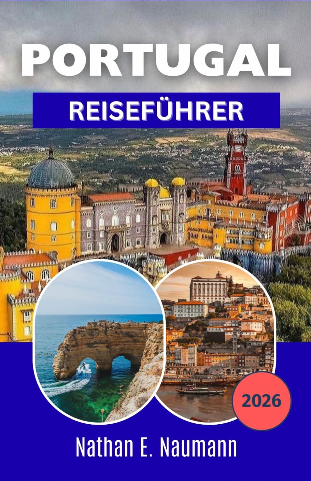 PORTUGAL REISEFÜHRER 2026: Schritt-für-Schritt-Reisepläne, regionale kulinarische Erlebnisse, Küstenstädte, kulturelle Sehenswürdigkeiten und stressfreie Planung für außergewöhnliche Abenteuer