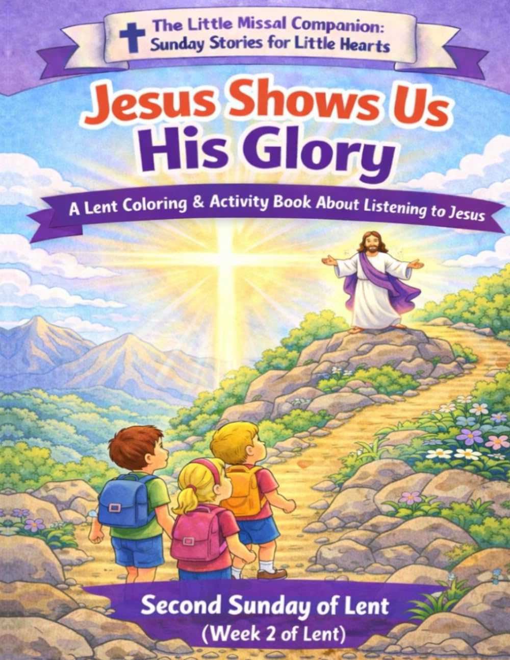 Jesus Shows Us His Glory: Second Sunday of Lent (Week 2 of Lent) (The Little Missal Companion: Sunday Stories for Little Hearts)