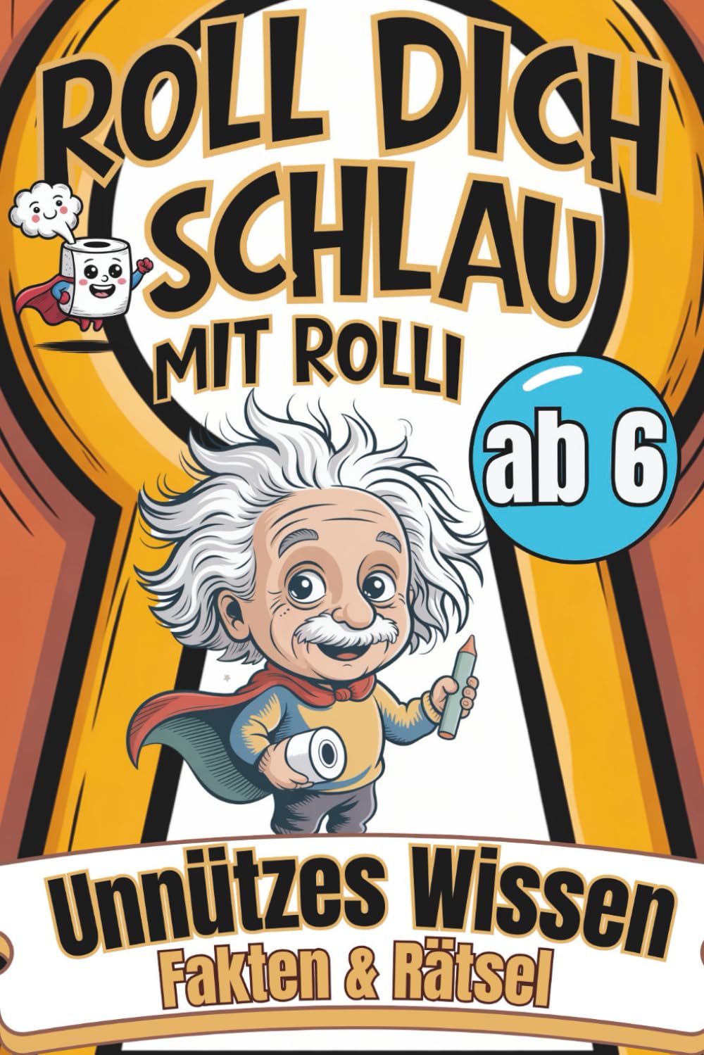 Roll dich schlau mit Rolli - Unnützes Wissen, Fakten & Rätsel ab 6 Jahren: Für alle kleinen Klugscheißer - mit Spaß, Witz & Rollis Superpower!
