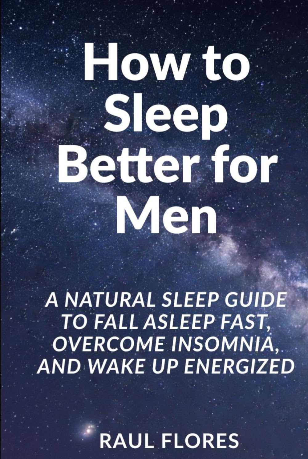 How to Sleep Better for Men: A Natural Sleep Guide to Fall Asleep Fast, Overcome Insomnia, and Wake Up Energized