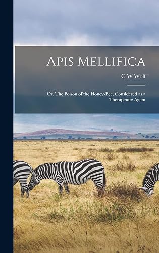 Apis Mellifica; or, The Poison of the Honey-bee, Considered as a Therapeutic Agent
