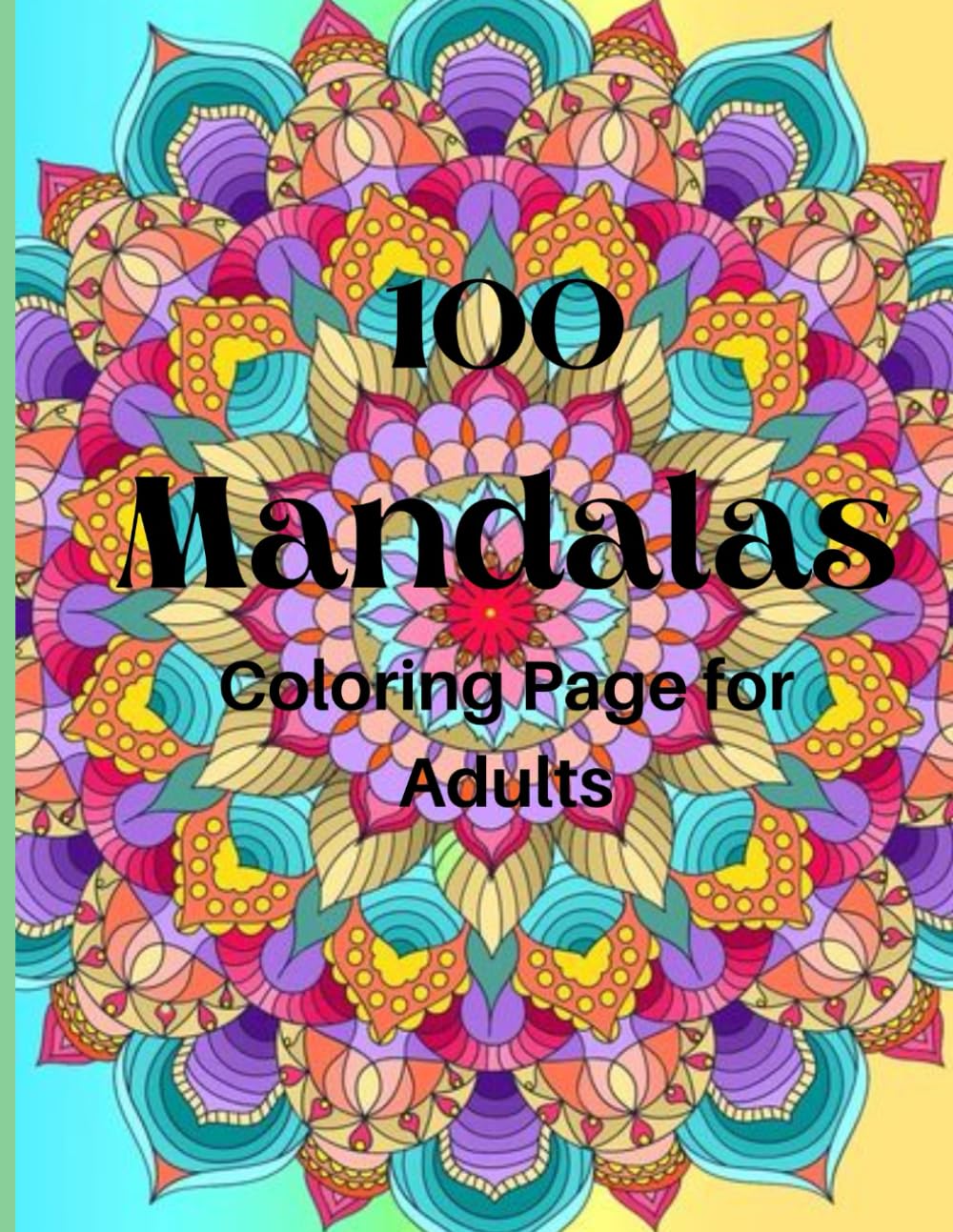 100 Mandalas Coloring: Pages Worksheet for Adults, Book of 100 mandals to awaken your creativity, with different colors