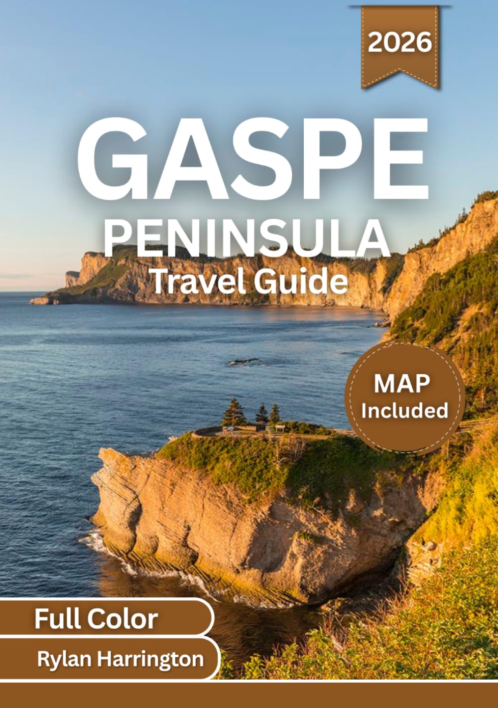 Gaspe Peninsula Travel Guide 2026 (Full Color): A Journey Through Québec’s Wild Coastlines, Charming Towns, Scenic Drives & Hidden Gems With Maps