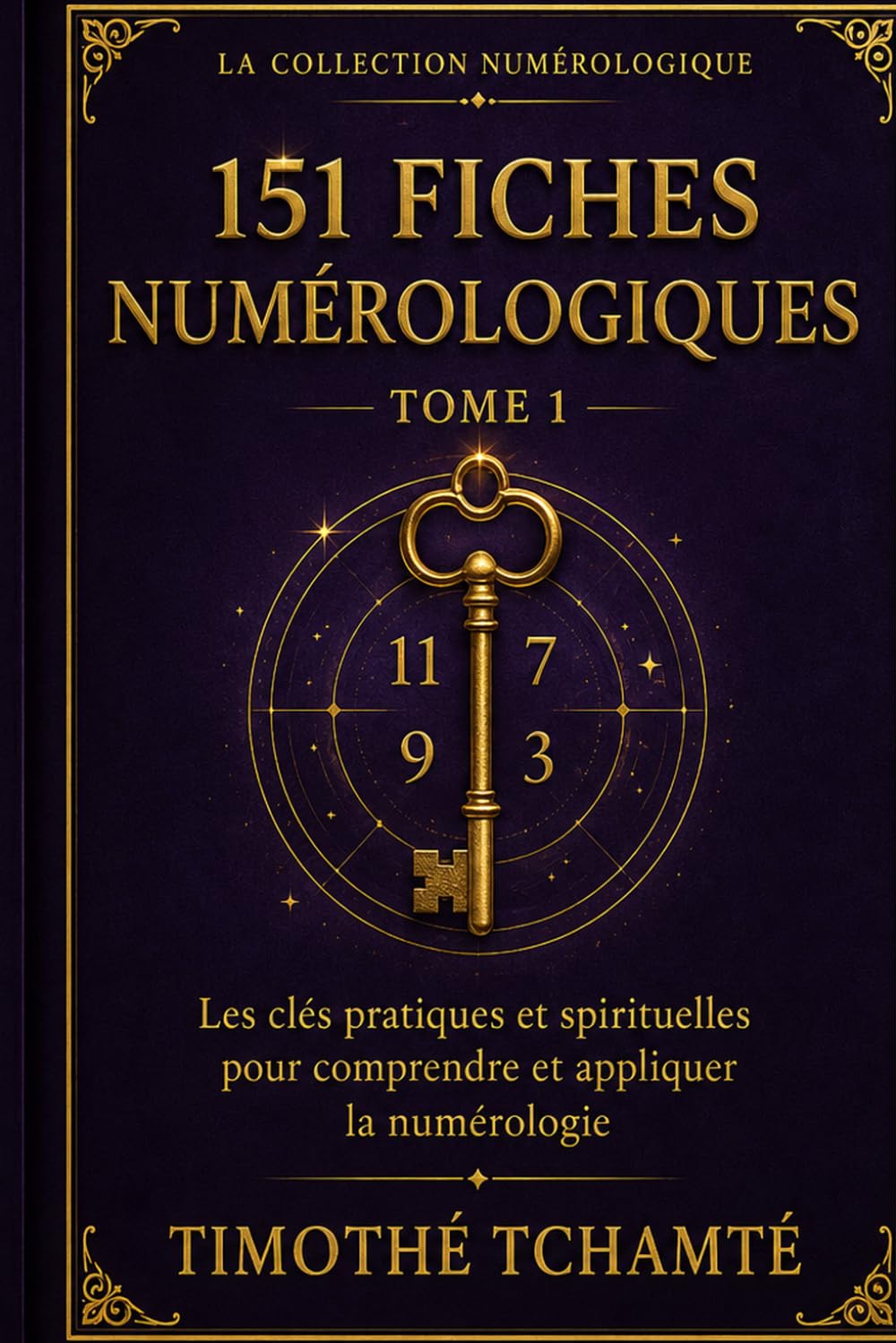 151 FICHES NUMEROLOGIQUES TOME 1: Les clés pratiques et spirituelles pour comprendre et appliquer la numérologie (Les Clés Numérologiques)