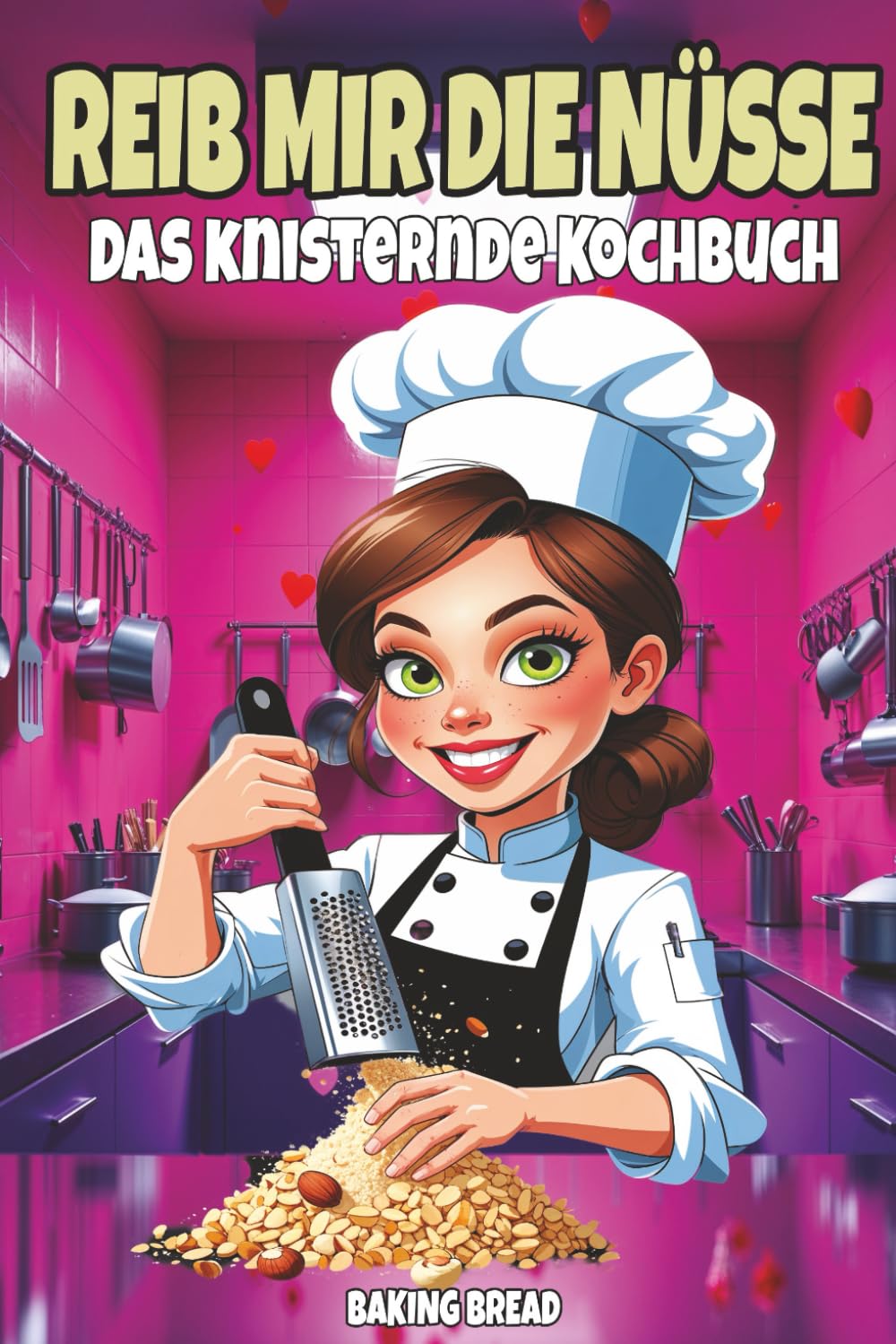 REIB MIR DIE NÜSSE - DAS KNISTERNDE KOCHBUCH: Frech-witzige Nussrezepte – ein lustiges Koch- & Back-Geschenkbuch mit zweideutigem Humor (Freche Küche)