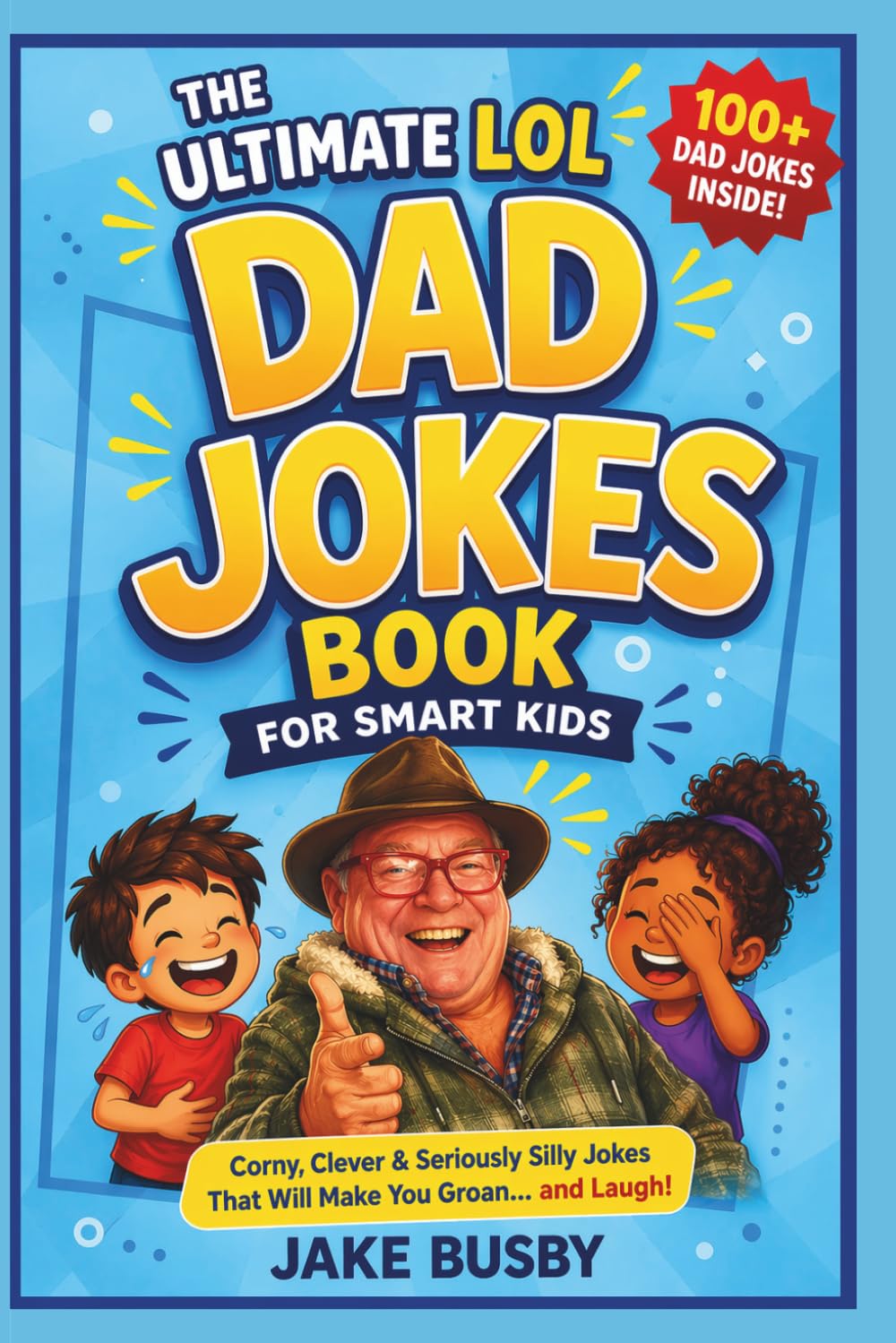 The Ultimate LOL Dad Jokes Book for Smart Kids: Corny, Clever and Seriously Silly Jokes That Will Make You Groan...and Laugh! (The Ultimate LOL Joke Books Series)