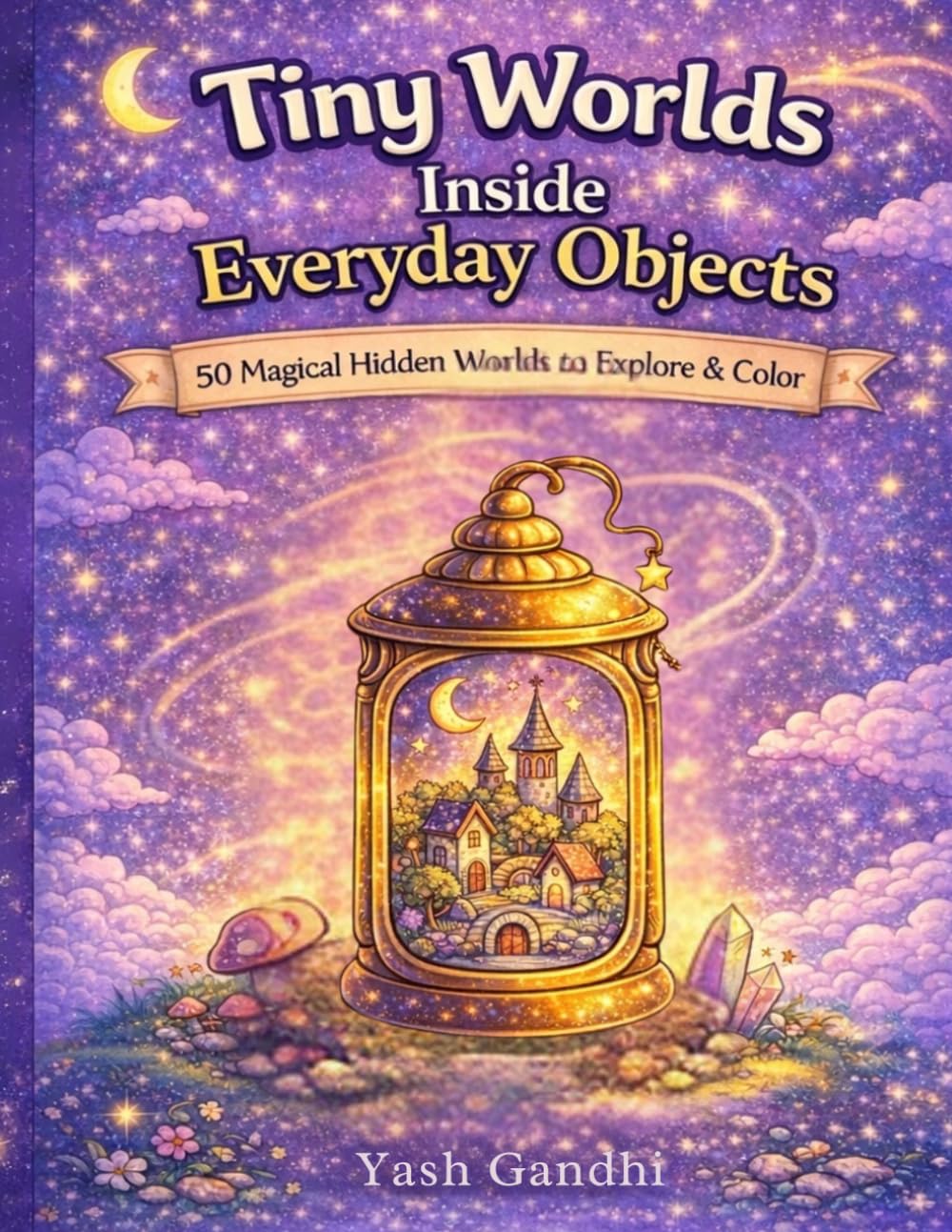 Tiny Worlds Inside Everyday Objects: 50 Magical Hidden Worlds to Explore & Color (Tiny Worlds Coloring Series)