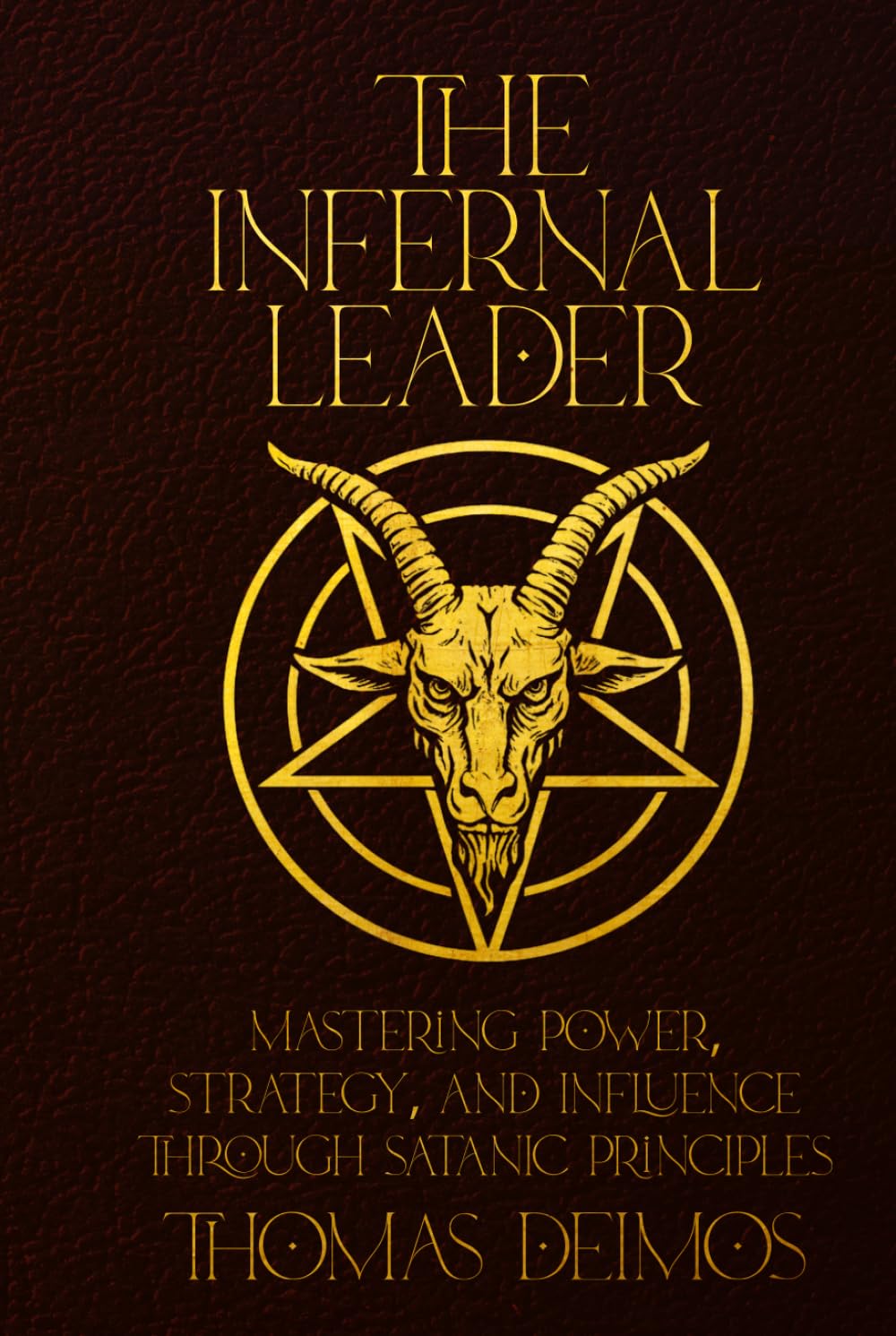THE INFERNAL LEADER: Mastering Power, Strategy, and Influence Through Satanic Principles