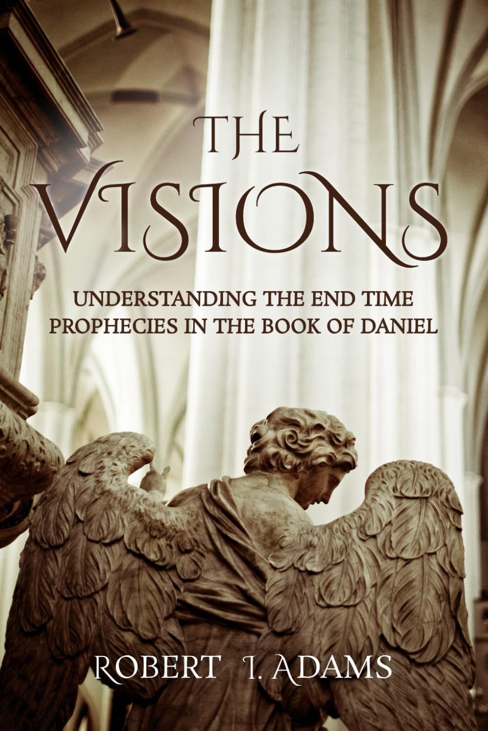 THE VISIONS: Understanding the End Time Prophecies in the Book of Daniel