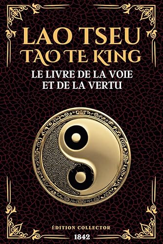 LAO TSEU - TAO TE KING - Le Livre de la Voie et de la Vertu: Philosophie Taoïste, Sagesse Chinoise et Épanouissement Personnel avec le Taoïsme de Lao Tseu | Édition Originale et Collector 1881