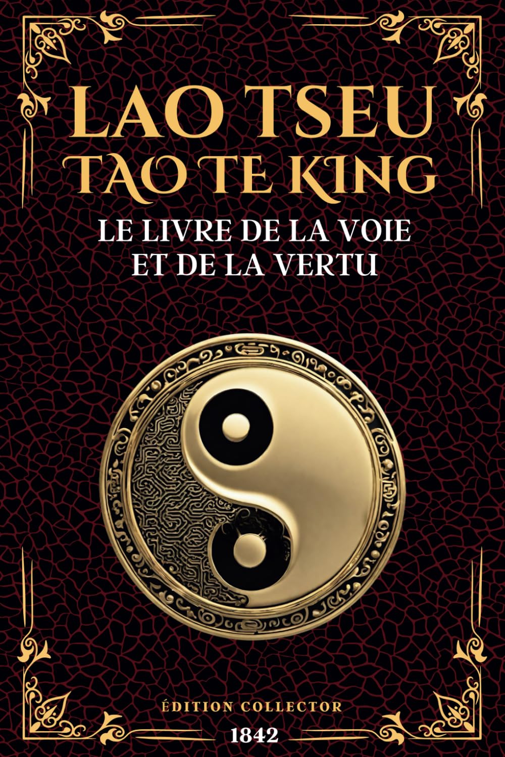 LAO TSEU - TAO TE KING - Le Livre de la Voie et de la Vertu: Philosophie Taoïste, Sagesse Chinoise et Épanouissement Personnel avec le Taoïsme de Lao Tseu | Édition Originale et Collector 1881