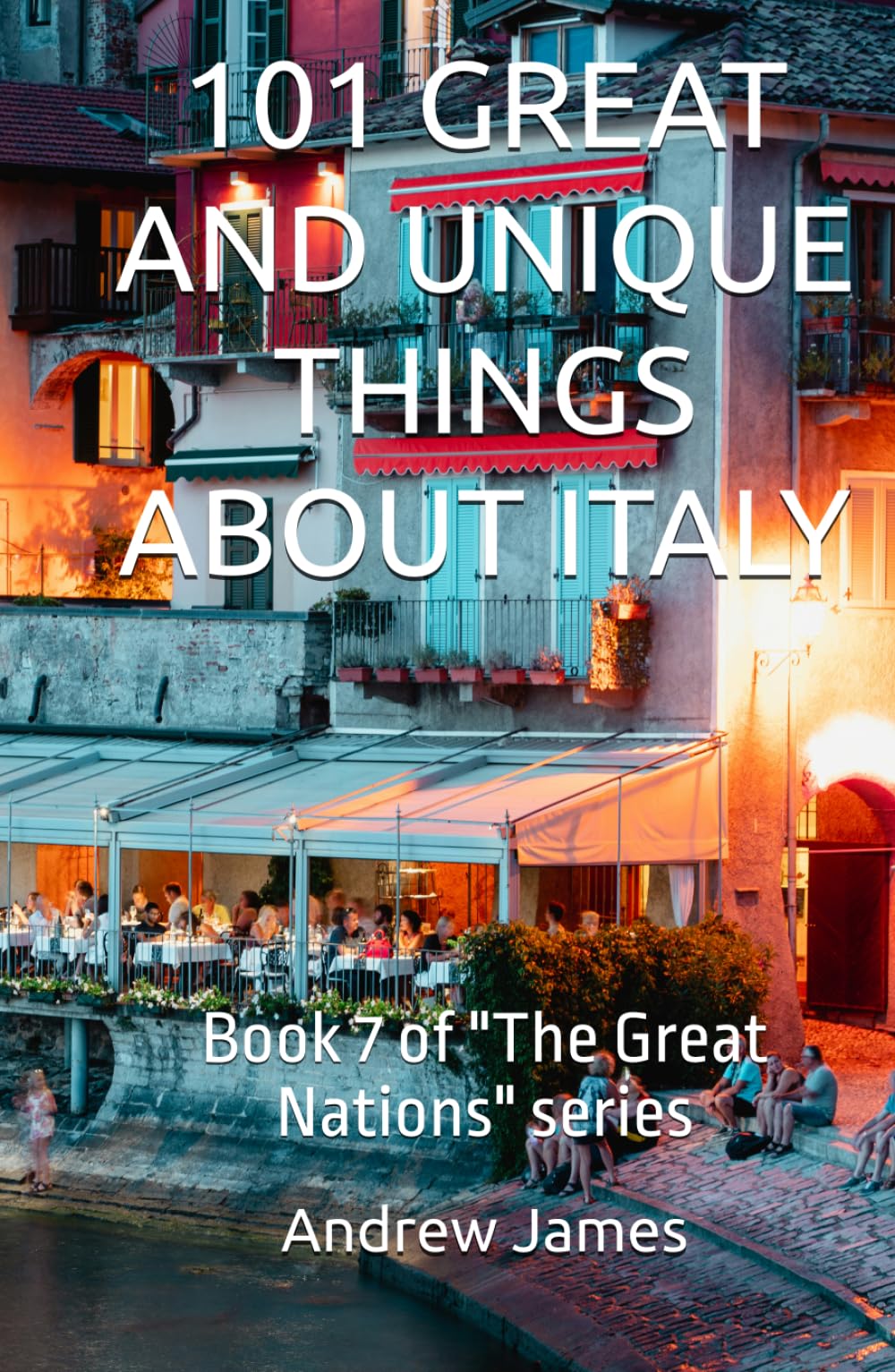 101 GREAT AND UNIQUE THINGS ABOUT ITALY: Book 7 of "The Great Nations" series