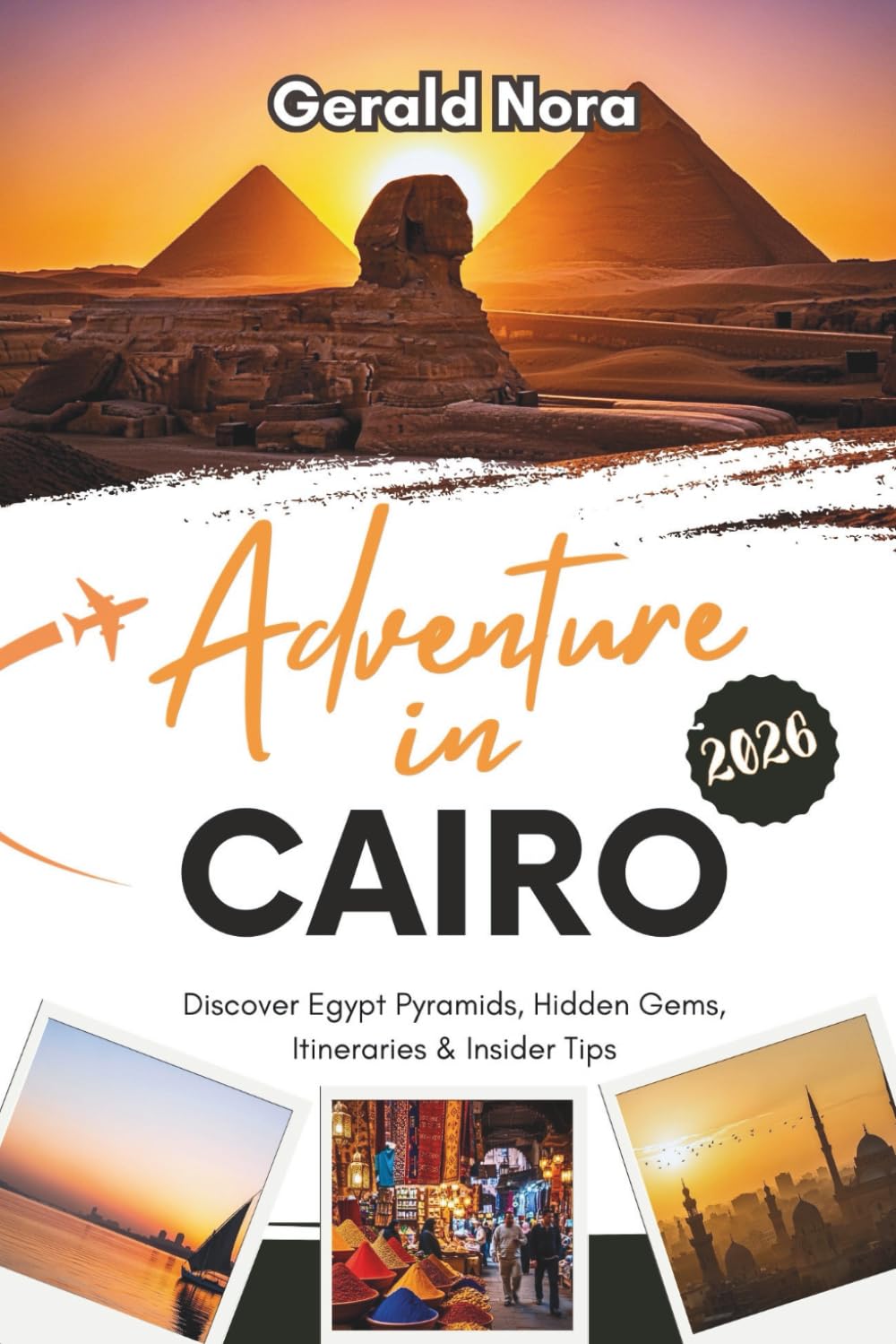 Adventure in Cairo 2026: Discover Egypt Pyramids, Hidden Gems, Itineraries & Insider Tips (NORA TRAVELS)