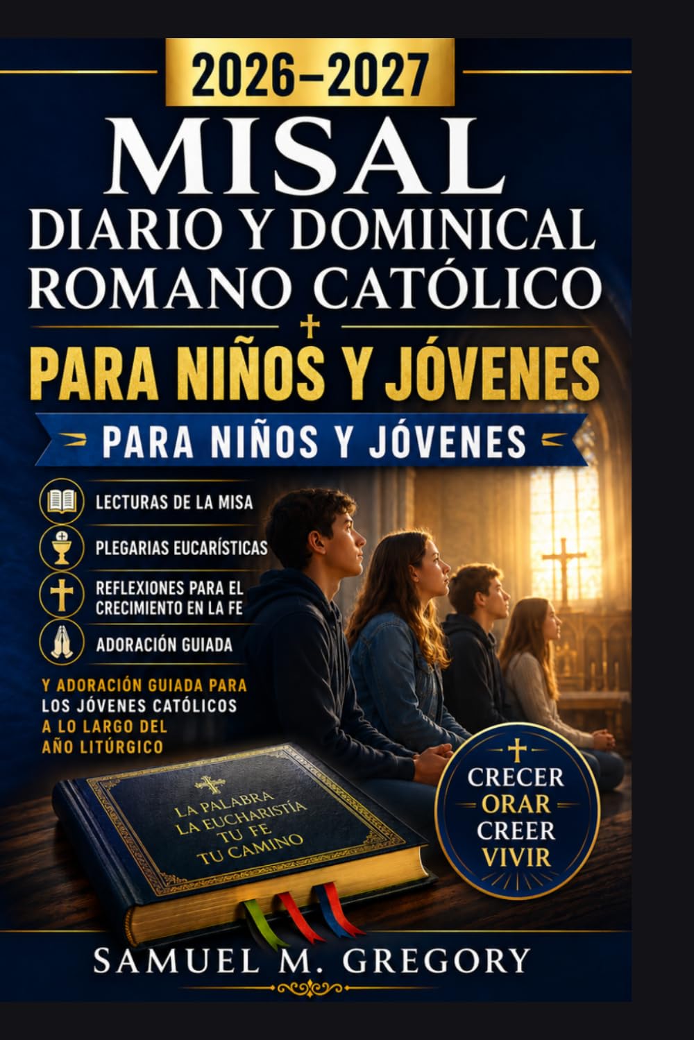 MISAL DIARIO Y DOMINICAL ROMANO CATÓLICO PARA NIÑOS Y JÓVENES 2026–2027: Lecturas de la Misa, Plegarias Eucarísticas, Reflexiones para el Crecimiento ... Católicos a lo Largo del Año Litúrgico