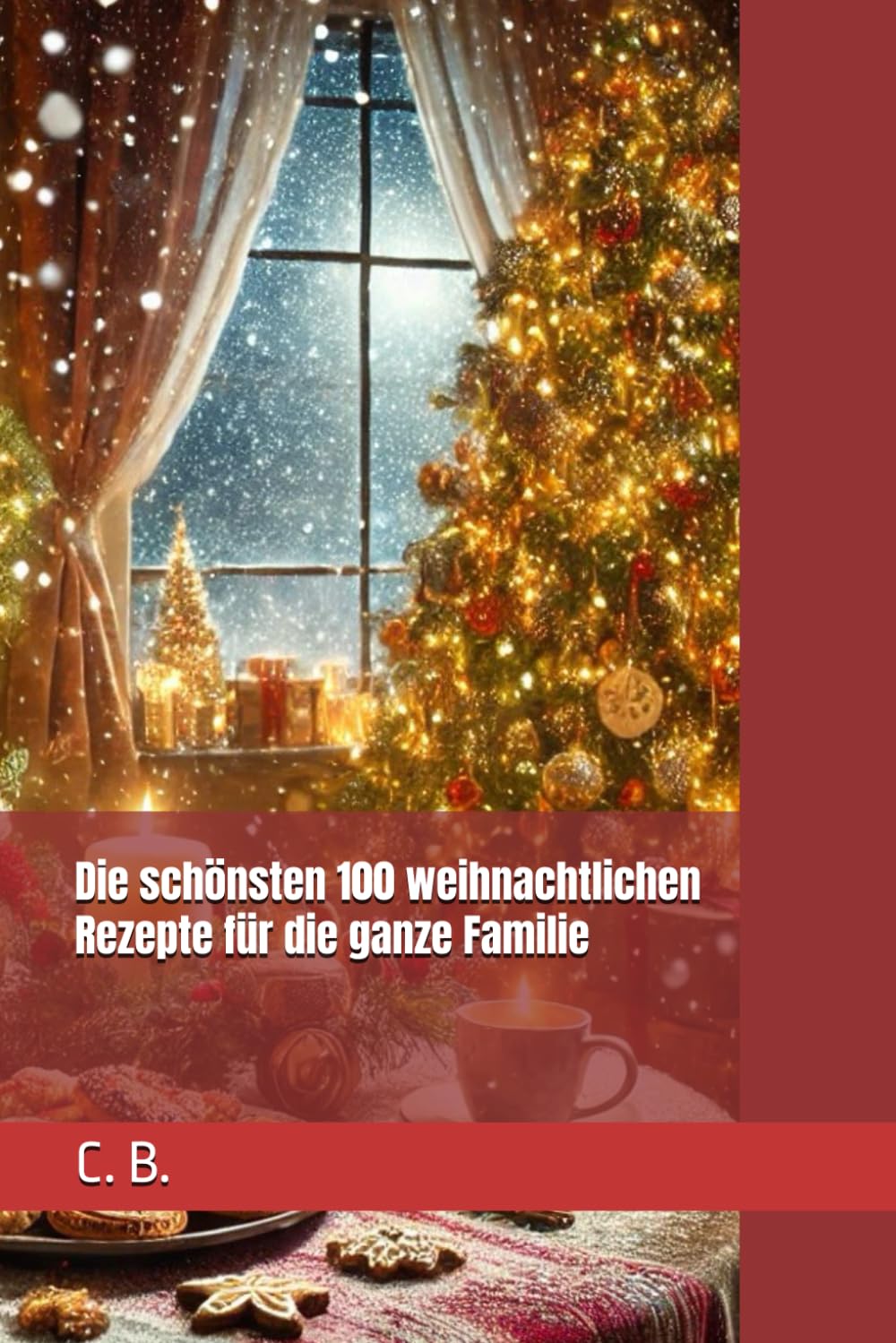 Die schönsten 100 weihnachtlichen Rezepte für die ganze Familie