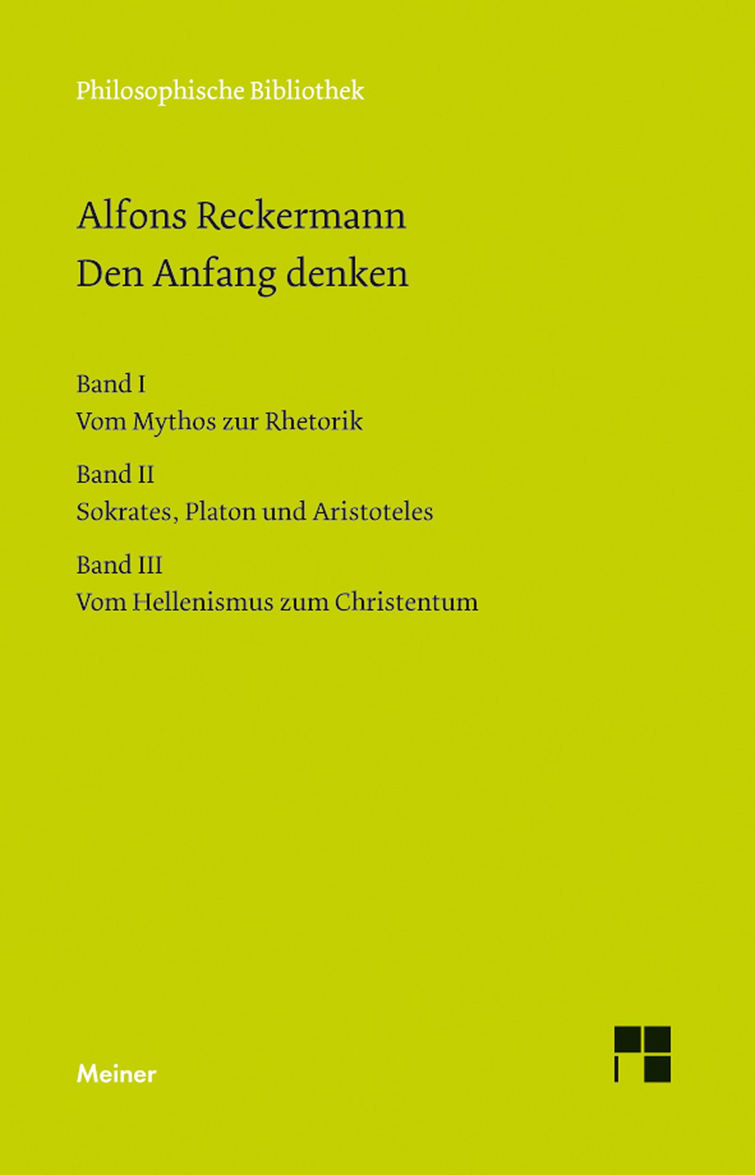 Den Anfang denken Bände I-III: Vom Mythos zur Rhetorik. Sokrates, Platon und Aristoteles. Vom Hellenismus zum Christentum (Philosophische Bibliothek 625627)