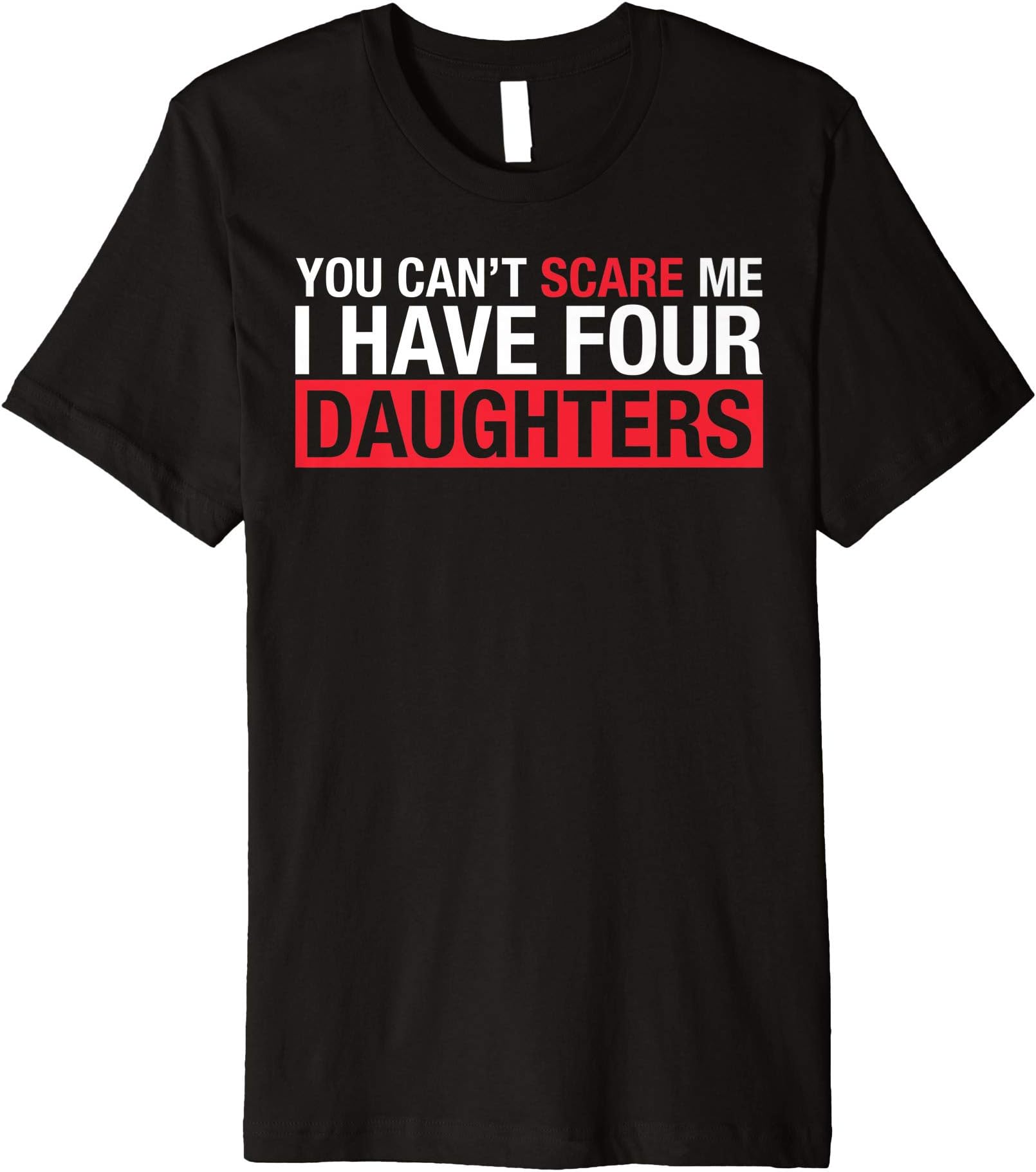You Can't Scare Me I Have 4 Daughters TeesYou Can't Scare Me I Have 4 Daughters T-Shirt