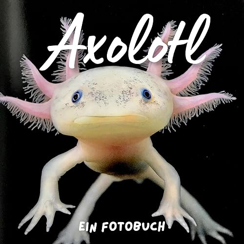 Axolotl: Ein Fotobuch. Das perfekte Geschenk für Weihnachten und zum Geburtstag