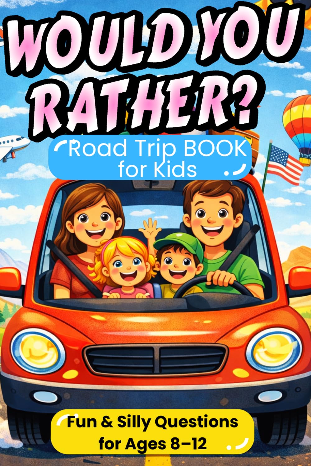 Would You Rather?Road Trip for Kids: Fun & Silly Questions for Boys and Girls to Keep Everyone Entertained On Long Car Rides( Ages 8- 12)