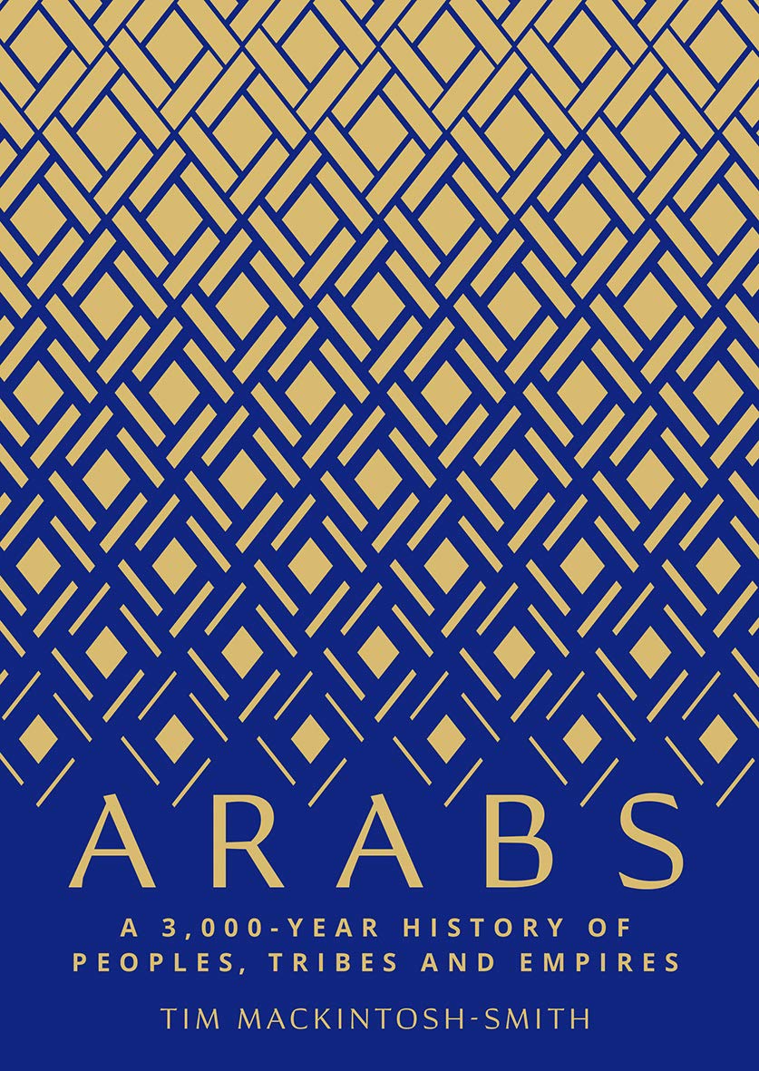 Arabs: A 3,000-Year History of Peoples, Tribes and Empires