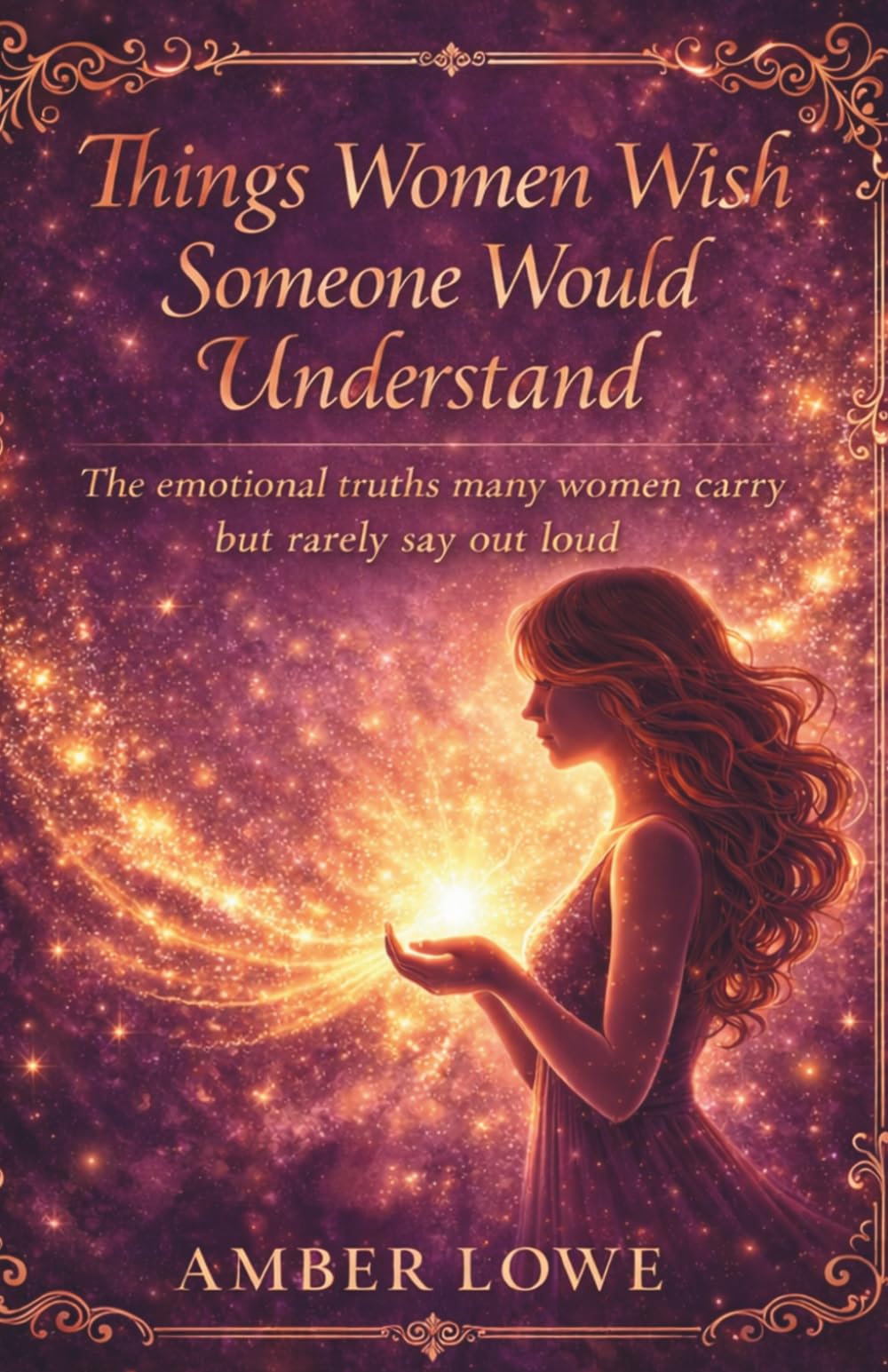 Things Women Wish Someone Would Understand: The Emotional Truths Many Women Carry but Rarely Say Out Loud (The I See You Series)