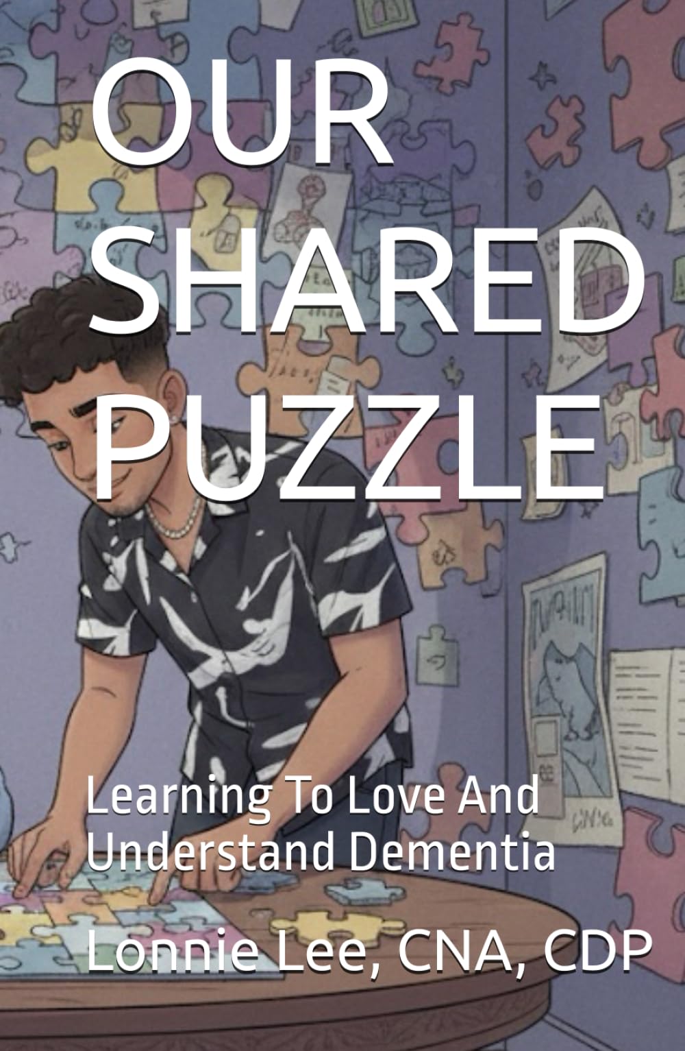 Our Shared Puzzle: Learning To Love And Understand Dementia