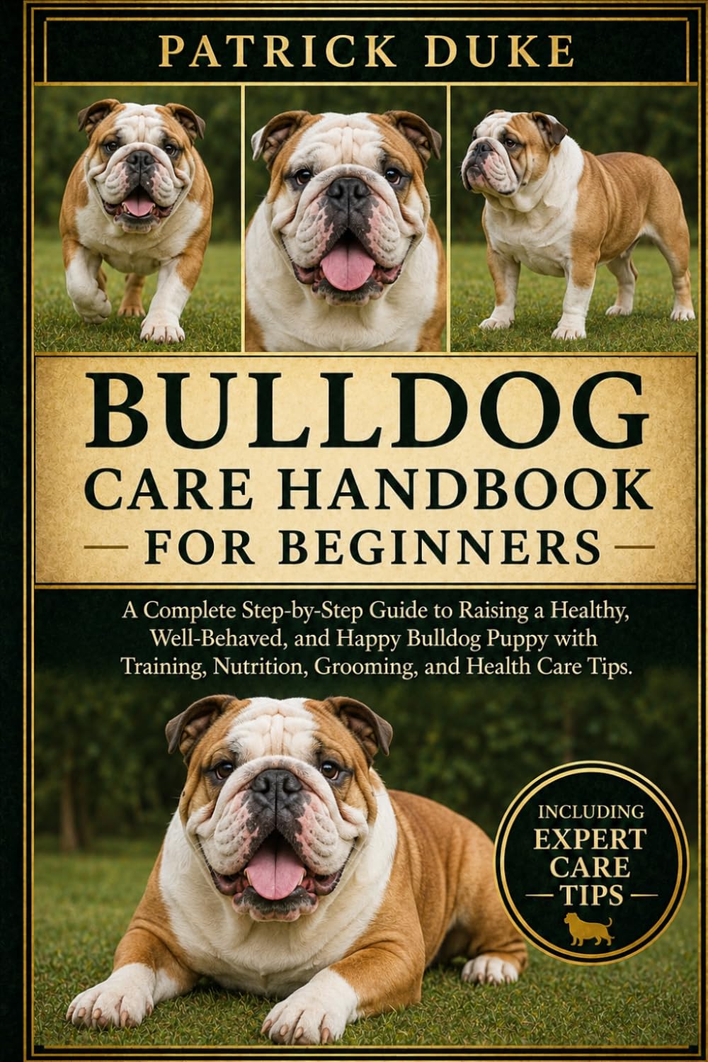 BULLDOG CARE HANDBOOK FOR BEGINNERS: A Complete Step-by-Step Guide to Raising a Healthy, Well-Behaved, and Happy Bulldog Puppy with Training, Nutrition, Grooming, and Health Care Tips.