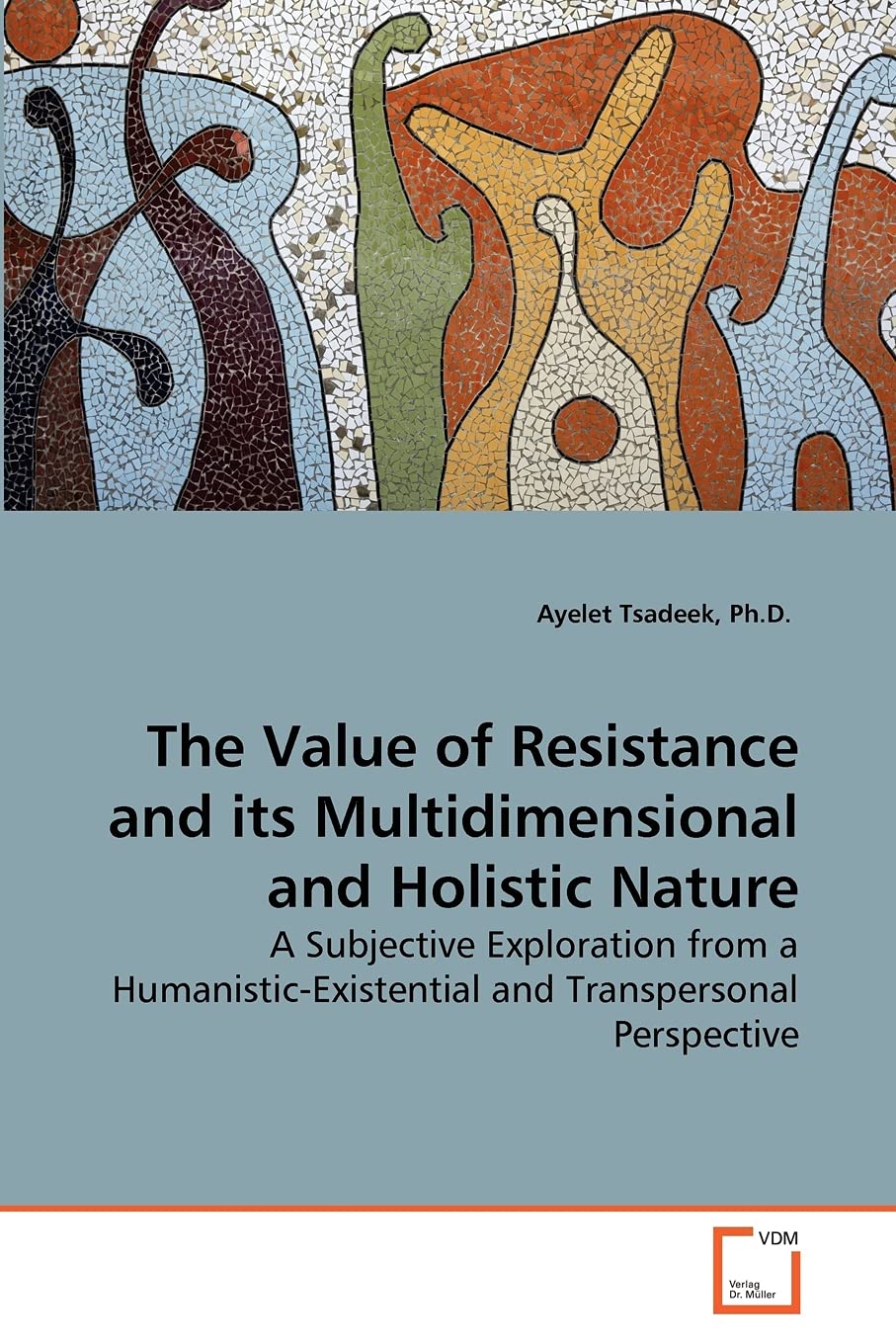 The Value of Resistance and its Multidimensional and Holistic Nature: A Subjective Exploration from a Humanistic-Existential and Transpersonal Perspective
