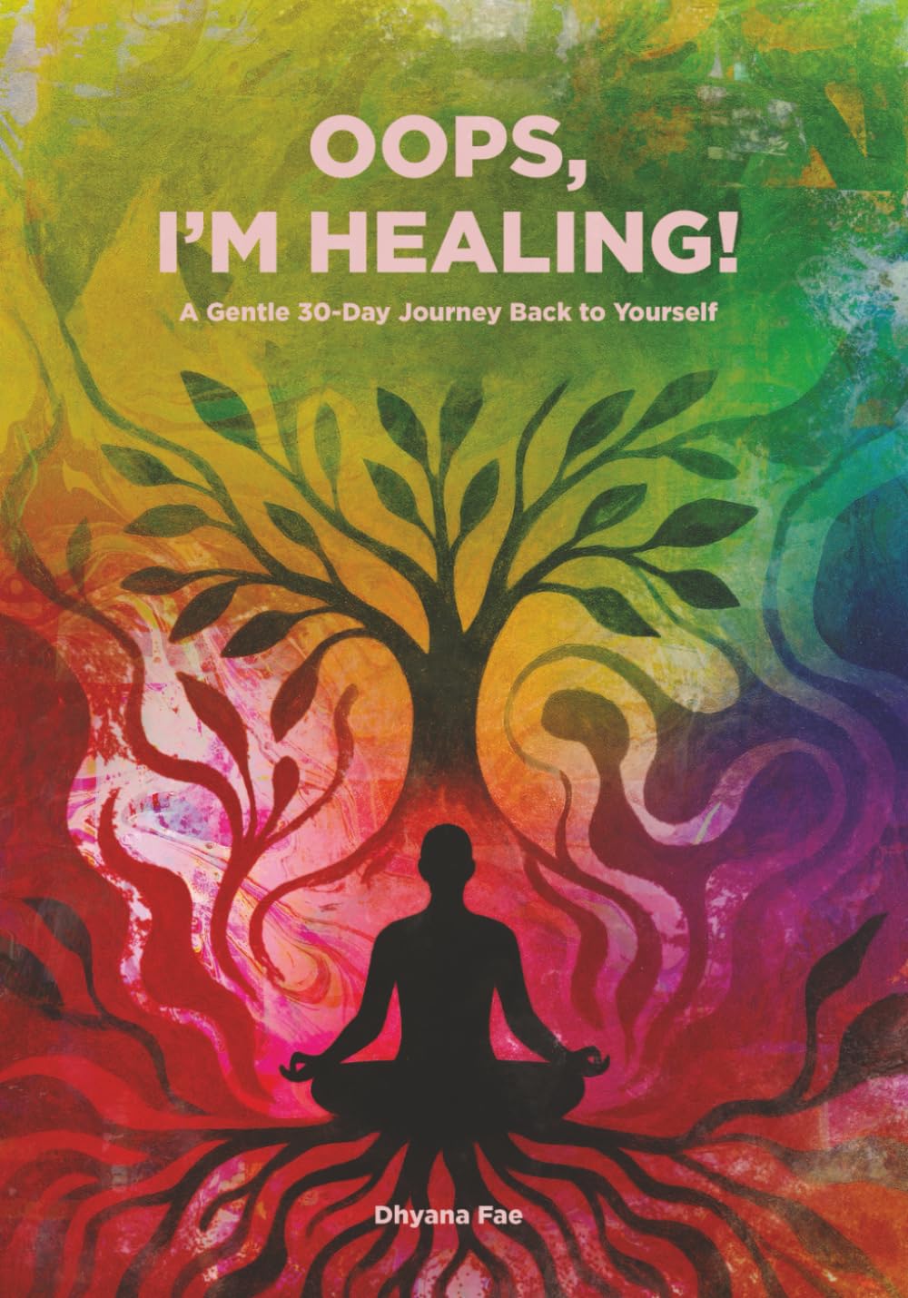 Oops, I'm healing!: A Gentle 30-Day Journey Back to Yourself