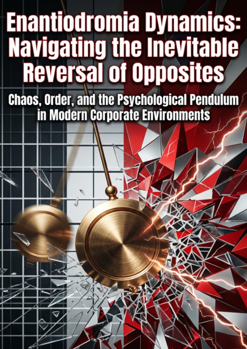 Enantiodromia Dynamics: Navigating the Inevitable Reversal of Opposites: Chaos, Order, and the Psychological Pendulum in Modern Corporate Environments