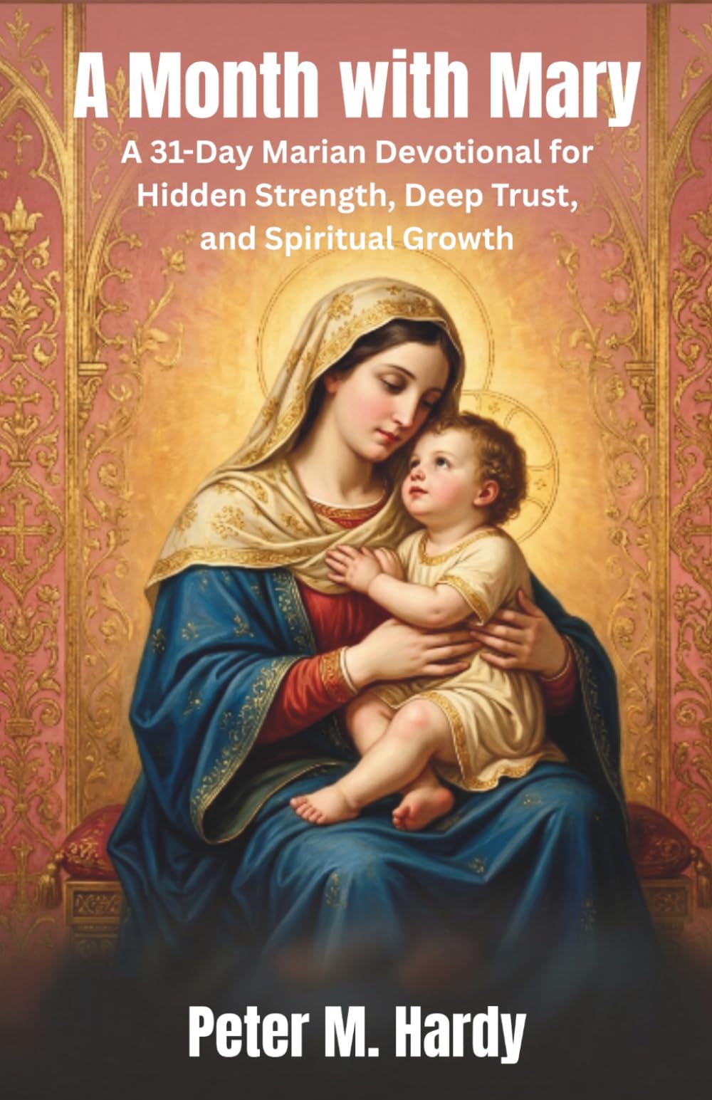 A Month with Mary: A 31-Day Marian Devotional for Hidden Strength, Deep Trust, and Spiritual Growth
