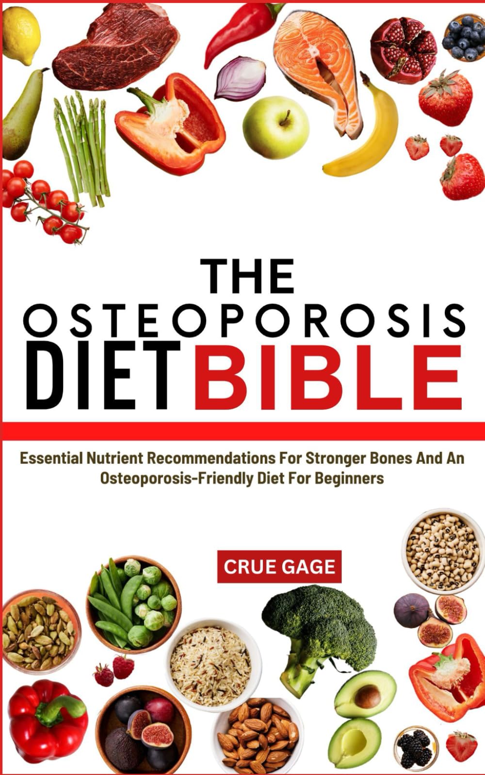 THE OSTEOPOROSIS DIET BIBLE: Essential Nutrient Recommendations For Stronger Bones And An Osteoporosis-Friendly Diet For Beginners