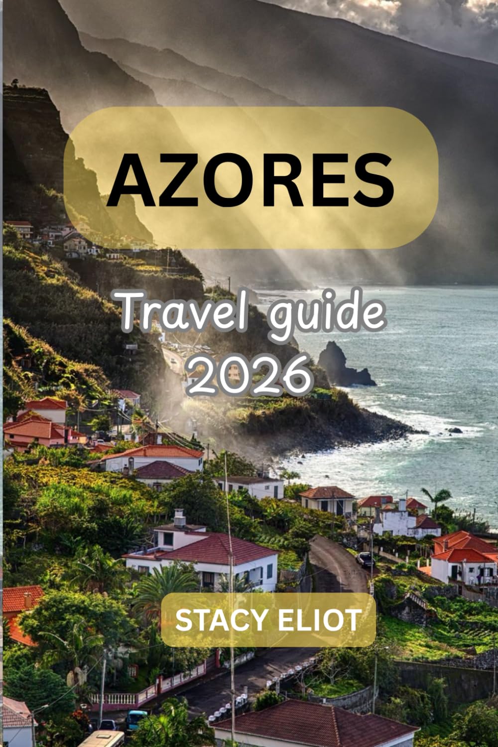 AZORES TRAVEL GUIDE 2O26: Explore the Azores Islands: Best Travel Tips, Detailed Itineraries & Must-See Natural Wonders in 2026