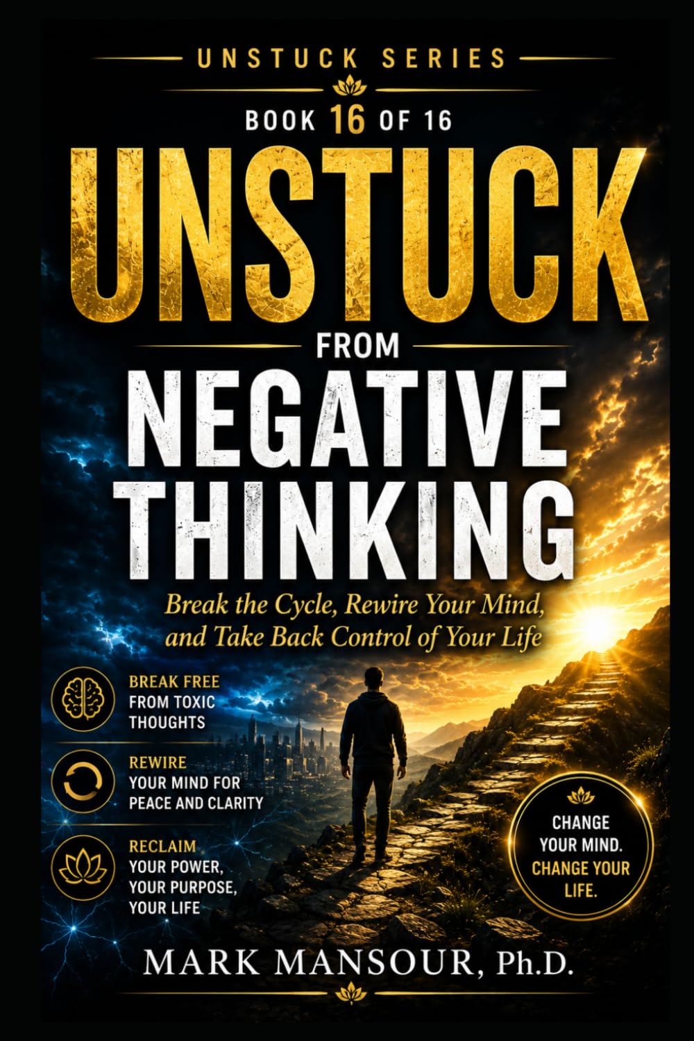 Unstuck from Negative Thinking .. Break the Cycle, Rewire Your Mind, and Take Back Control of Your Life: Break the Cycle, Rewire Your Mind, and Take Back Control of Your Life