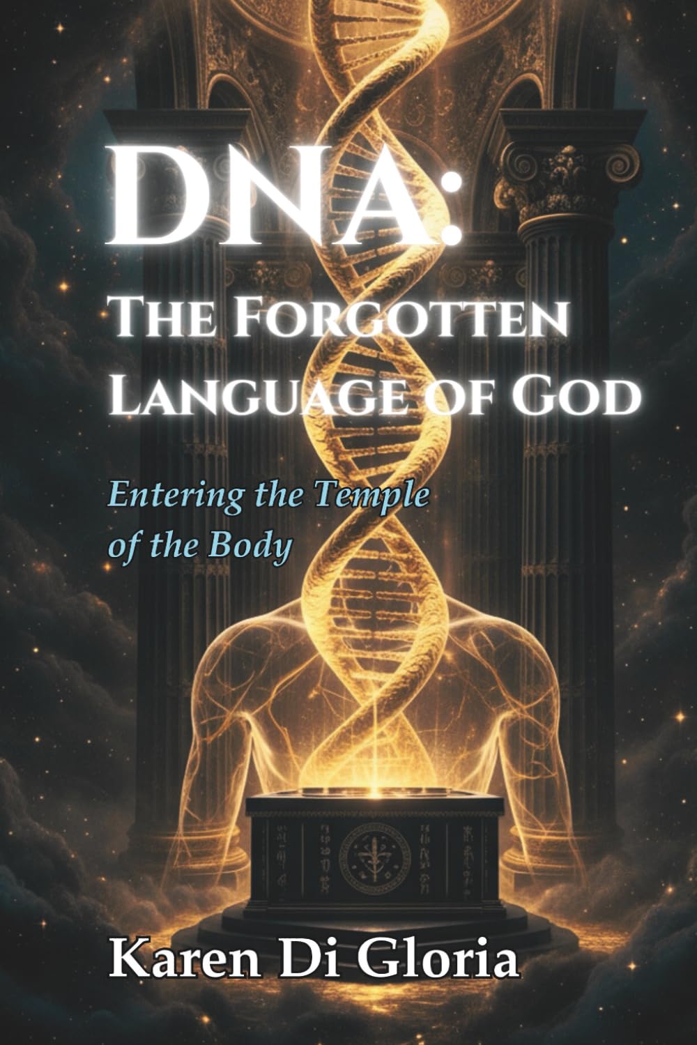 DNA: THE FORGOTTEN LANGUAGE OF GOD: Entering the Temple of the Body (The Curtain Trilogy)