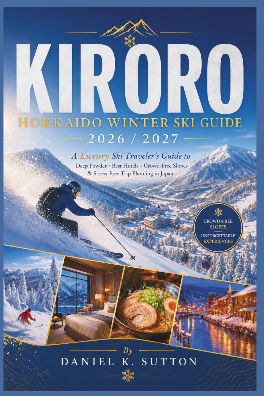 Kiroro Hokkaido Winter Ski Guide 2026/2027: A Luxury Ski Traveler’s Guide to Deep Powder, Best Hotels, Crowd-Free Slopes & Stress-Free Trip Planning in Japan (Smart Skiers Travel Guides)