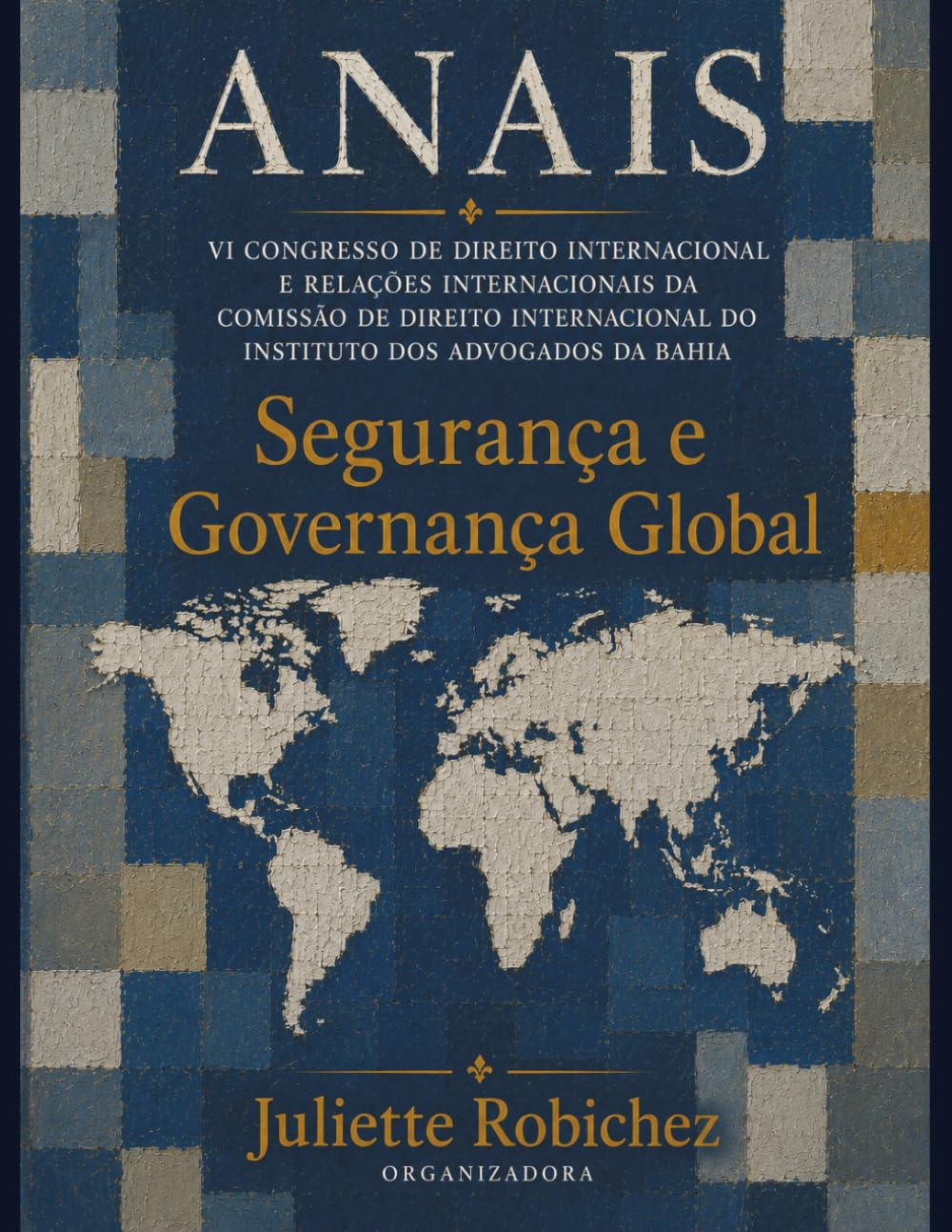 ANAIS VI CONGRESSO DE DIREITO INTERNACIONAL E RELAÇÕES INTERNACIONAIS DA COMISSÃO DE DIREITO INTERNACIONAL DO INSTITUTO DOS ADVOGADOS DA BAHIA: Segurança e Governança Global