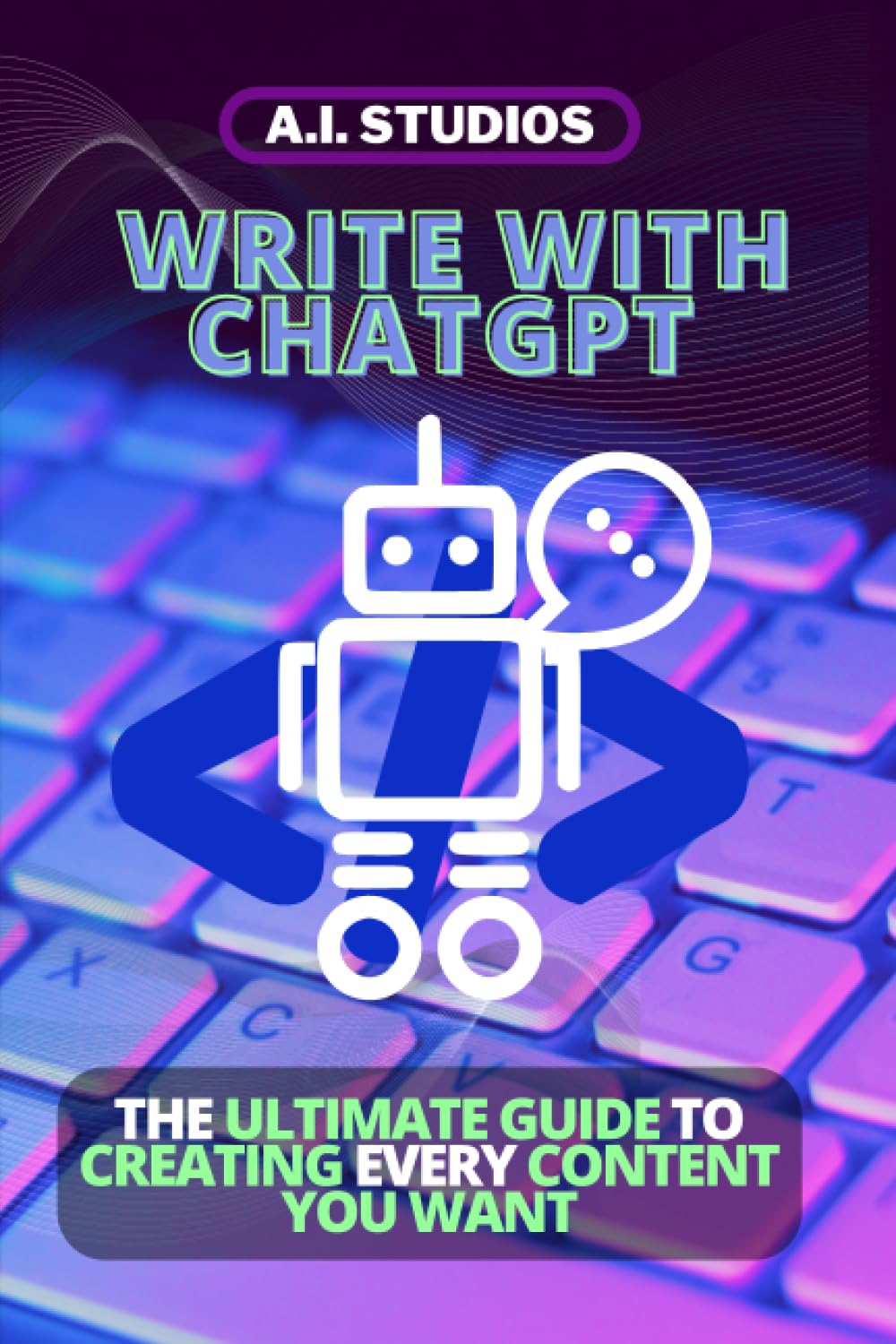 Write with ChatGPT: the Ultimate Guide to Creating Every Content You Want