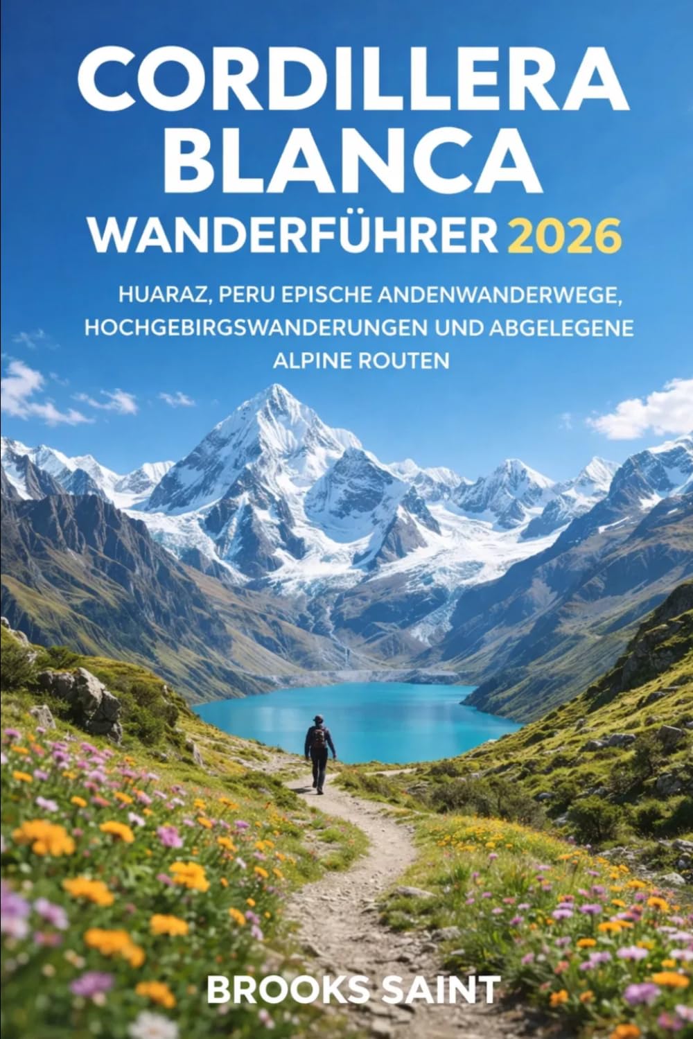 CORDILLERA BLANCA WANDERFÜHRER 2026: HUARAZ, PERU EPISCHE ANDENWANDERWEGE, HOCHGEBIRGSWANDERUNGEN UND ABGELEGENE ALPINE ROUTEN (ROAM THE EARTH)